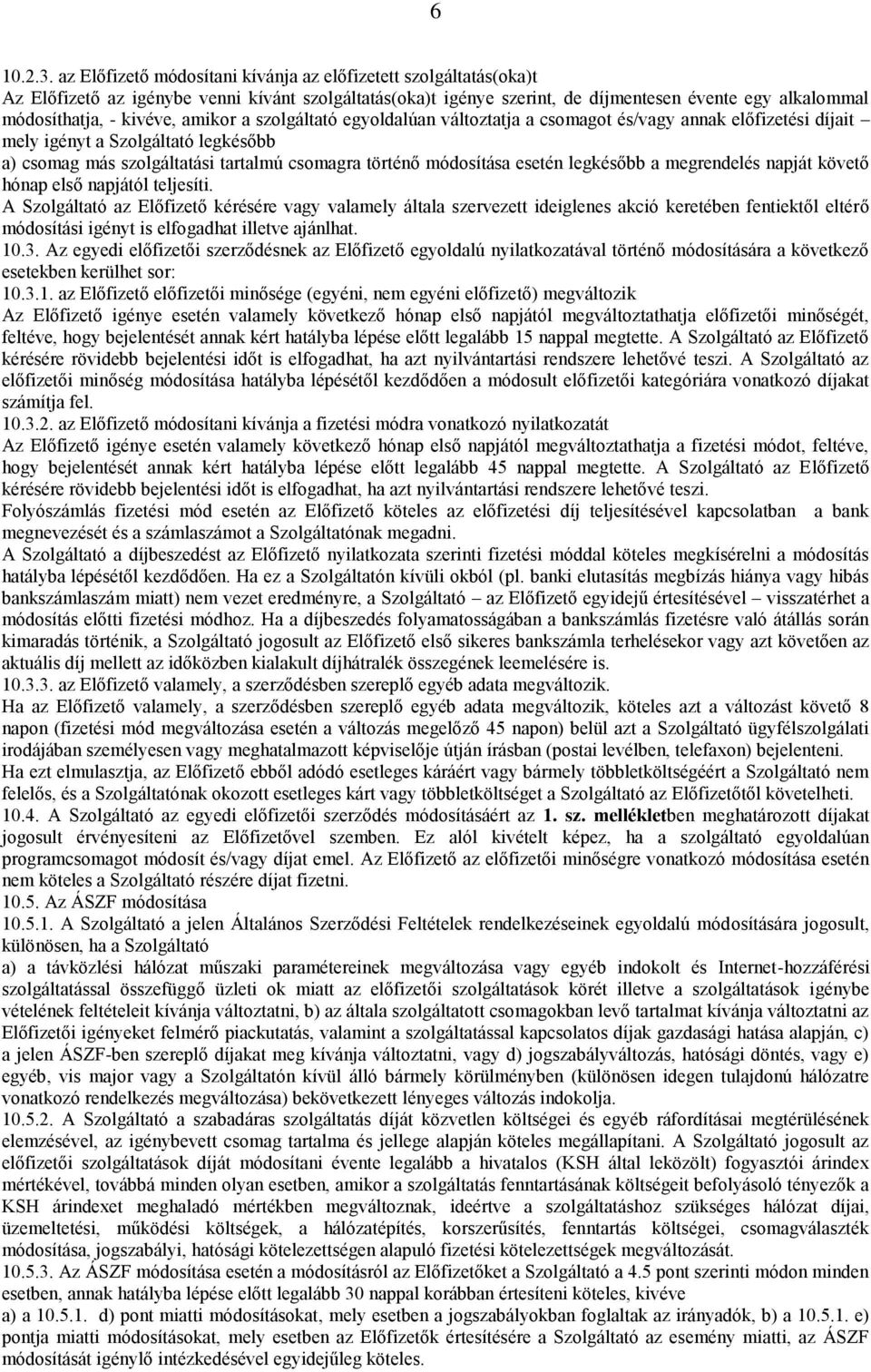 amikor a szolgáltató egyoldalúan változtatja a csomagot és/vagy annak előfizetési díjait mely igényt a Szolgáltató legkésőbb a) csomag más szolgáltatási tartalmú csomagra történő módosítása esetén