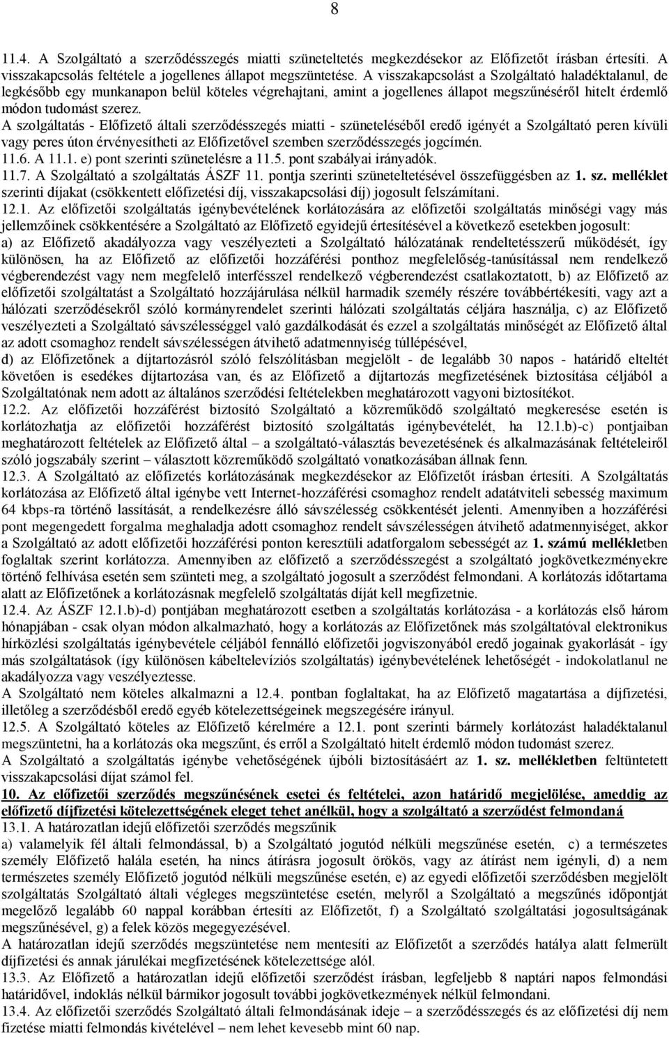 A szolgáltatás - Előfizető általi szerződésszegés miatti - szüneteléséből eredő igényét a Szolgáltató peren kívüli vagy peres úton érvényesítheti az Előfizetővel szemben szerződésszegés jogcímén. 11.