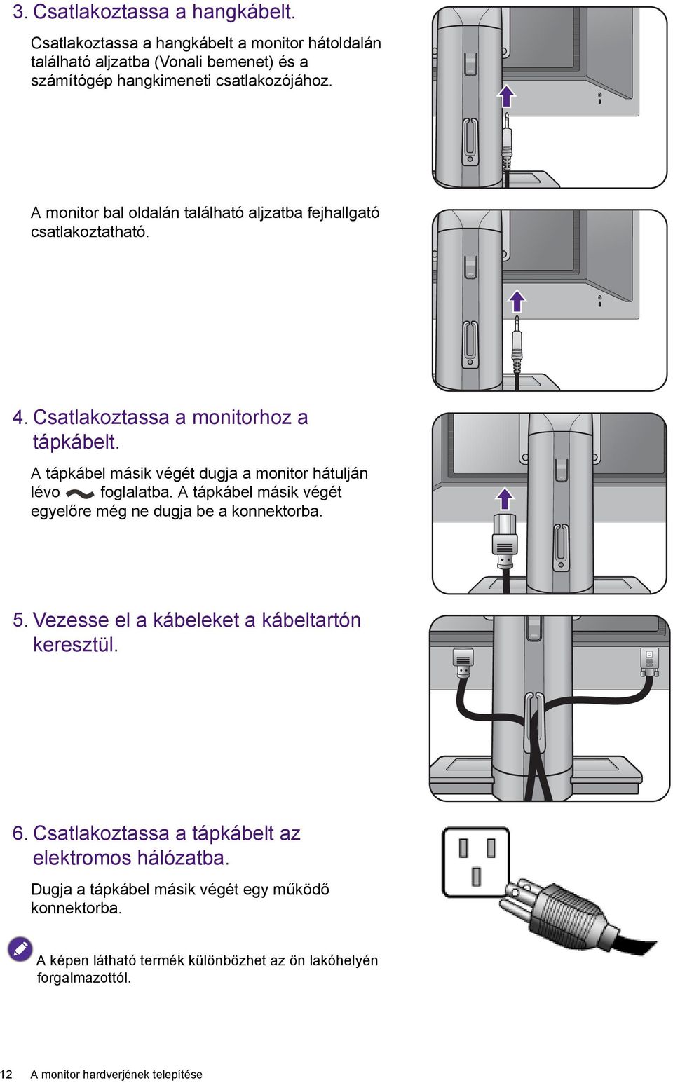 A tápkábel másik végét dugja a monitor hátulján lévo foglalatba. A tápkábel másik végét egyelőre még ne dugja be a konnektorba. 5.