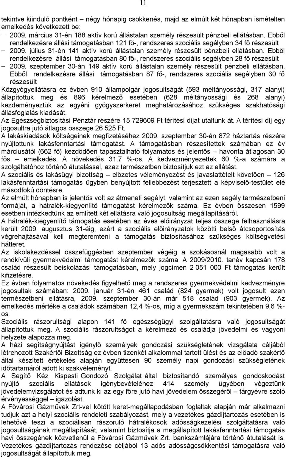 július 31-én 141 aktív korú állástalan személy részesült pénzbeli ellátásban. Ebből rendelkezésre állási támogatásban 80 fő-, rendszeres szociális segélyben 28 fő részesült 2009.