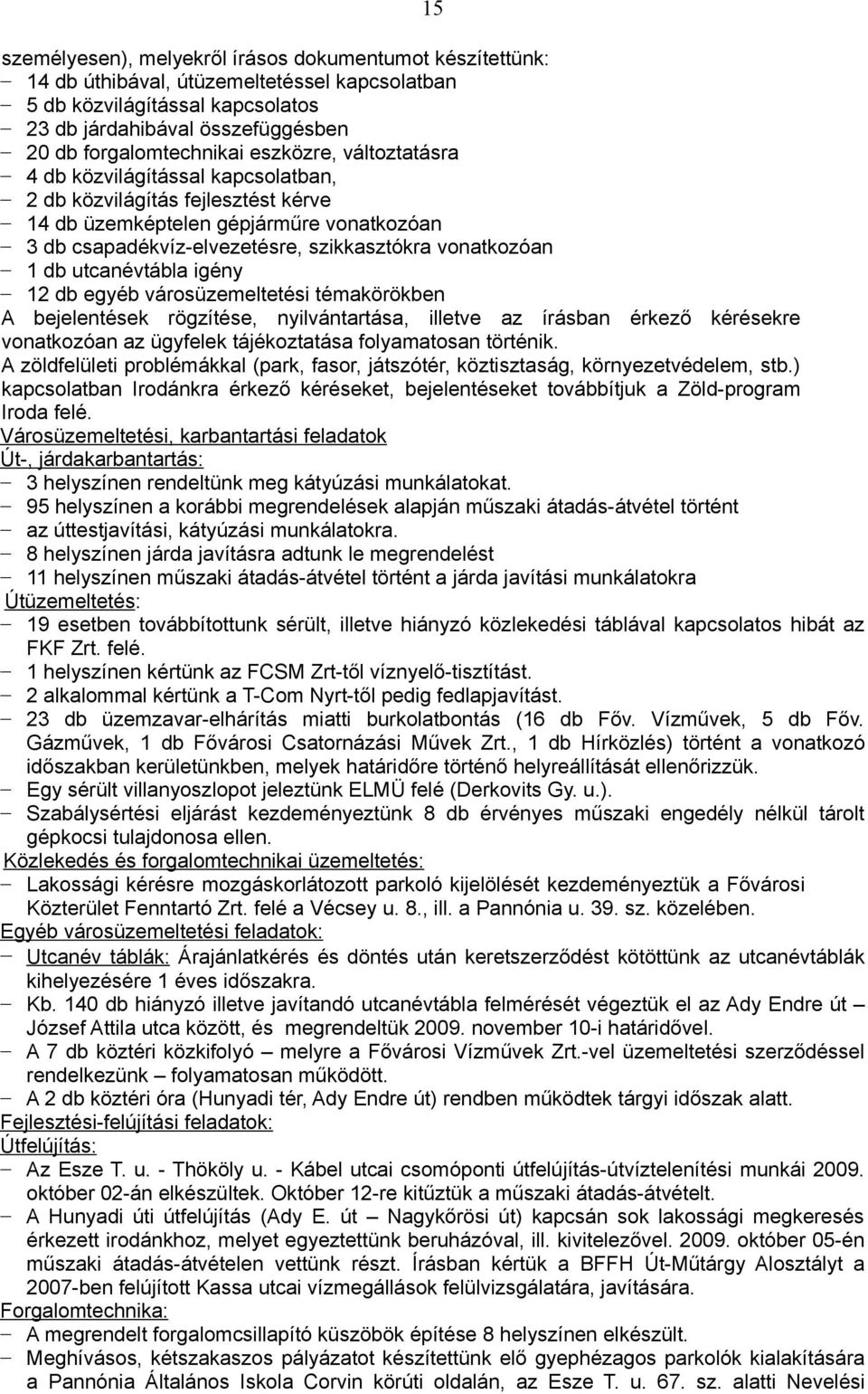 utcanévtábla igény 12 db egyéb városüzemeltetési témakörökben A bejelentések rögzítése, nyilvántartása, illetve az írásban érkező kérésekre vonatkozóan az ügyfelek tájékoztatása folyamatosan történik.