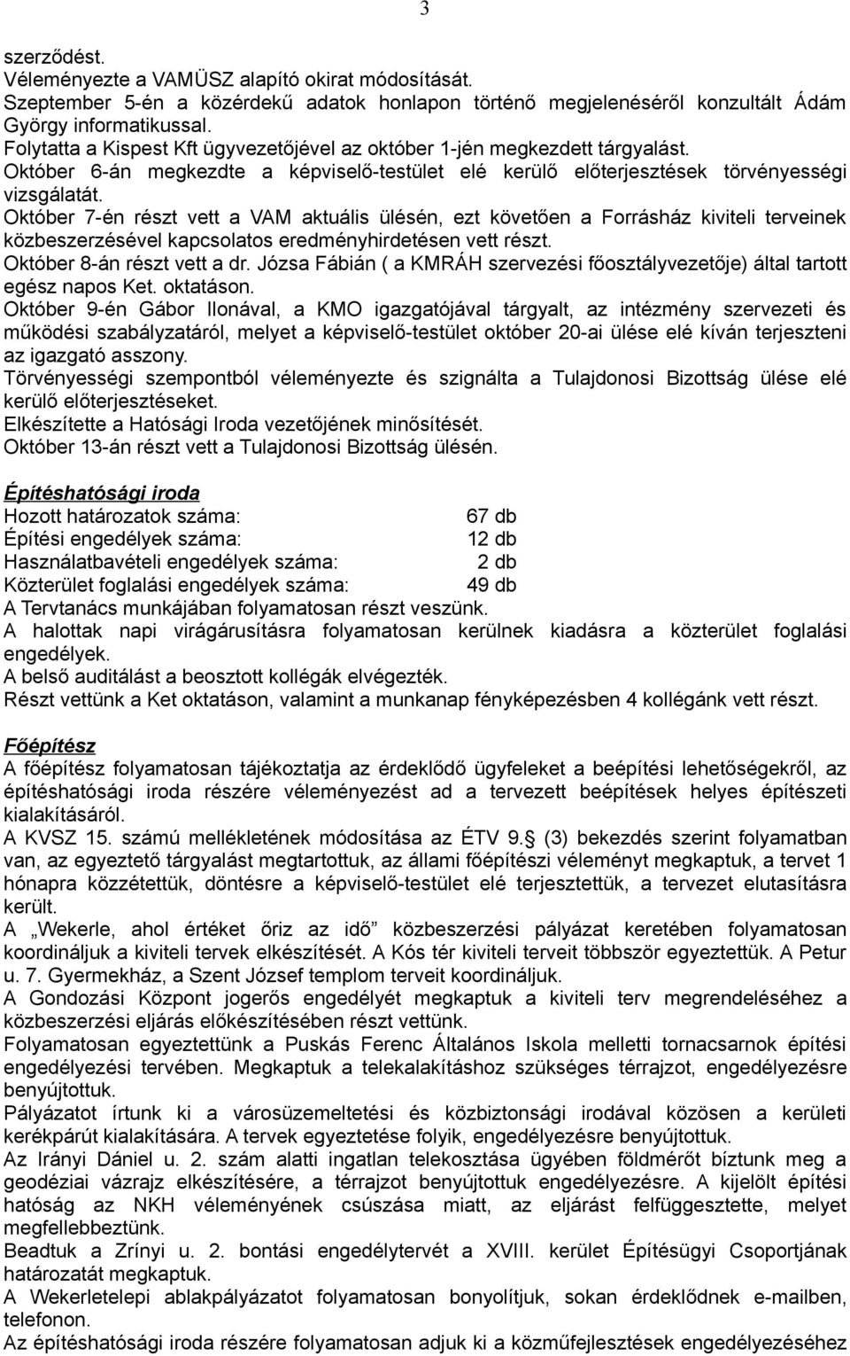 Október 7-én részt vett a VAM aktuális ülésén, ezt követően a Forrásház kiviteli terveinek közbeszerzésével kapcsolatos eredményhirdetésen vett részt. Október 8-án részt vett a dr.