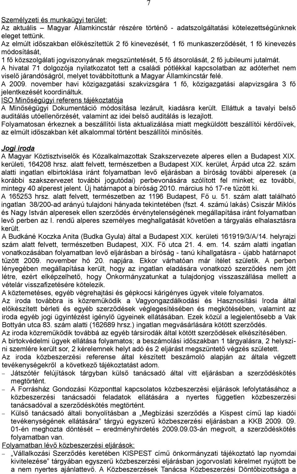 A hivatal 71 dolgozója nyilatkozatot tett a családi pótlékkal kapcsolatban az adóterhet nem viselő járandóságról, melyet továbbítottunk a Magyar Államkincstár felé. A 2009.