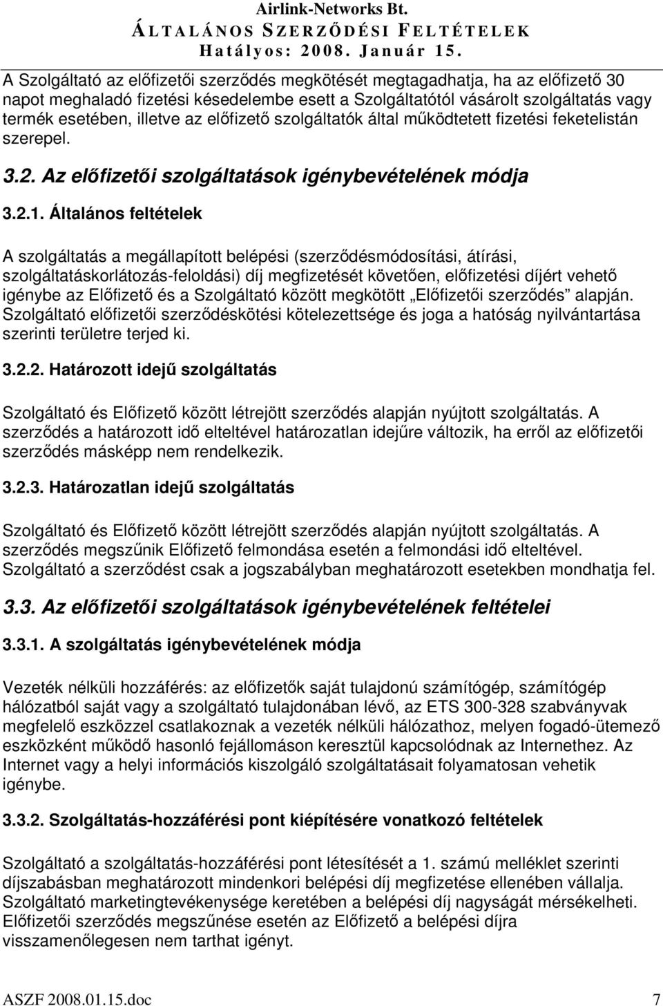 Általános feltételek A szolgáltatás a megállapított belépési (szerzdésmódosítási, átírási, szolgáltatáskorlátozás-feloldási) díj megfizetését követen, elfizetési díjért vehet igénybe az Elfizet és a