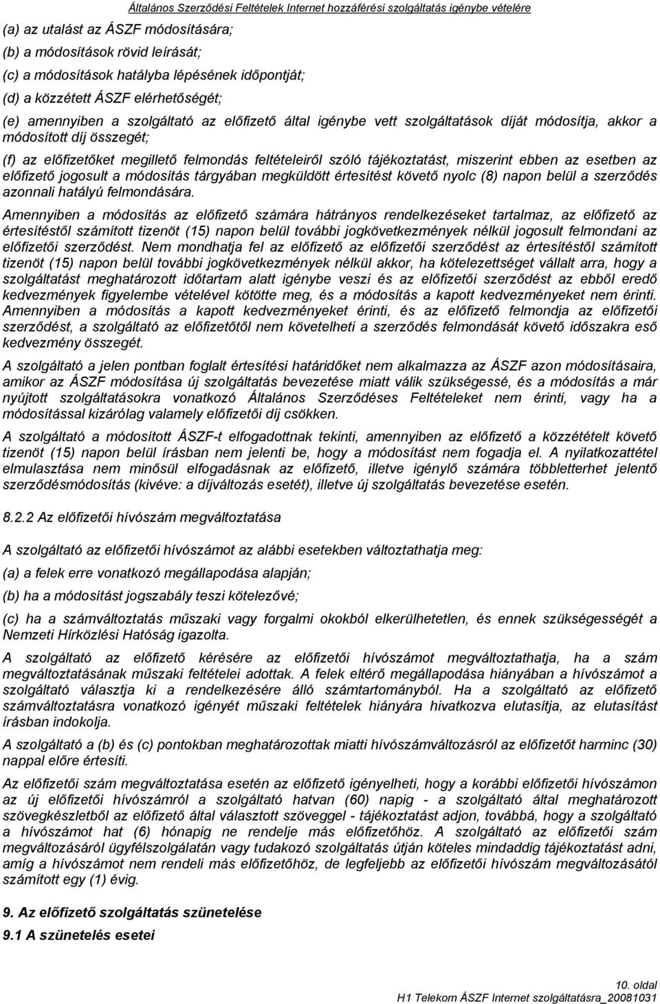 megillető felmondás feltételeiről szóló tájékoztatást, miszerint ebben az esetben az előfizető jogosult a módosítás tárgyában megküldött értesítést követő nyolc (8) napon belül a szerződés azonnali