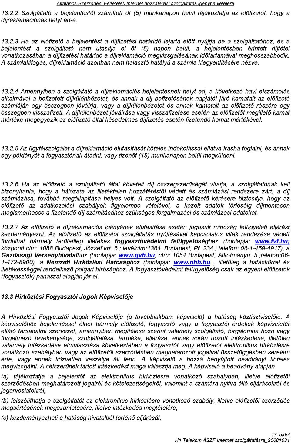 megvizsgálásának időtartamával meghosszabbodik. A számlakifogás, díjreklamáció azonban nem halasztó hatályú a számla kiegyenlítésére nézve. 13.2.