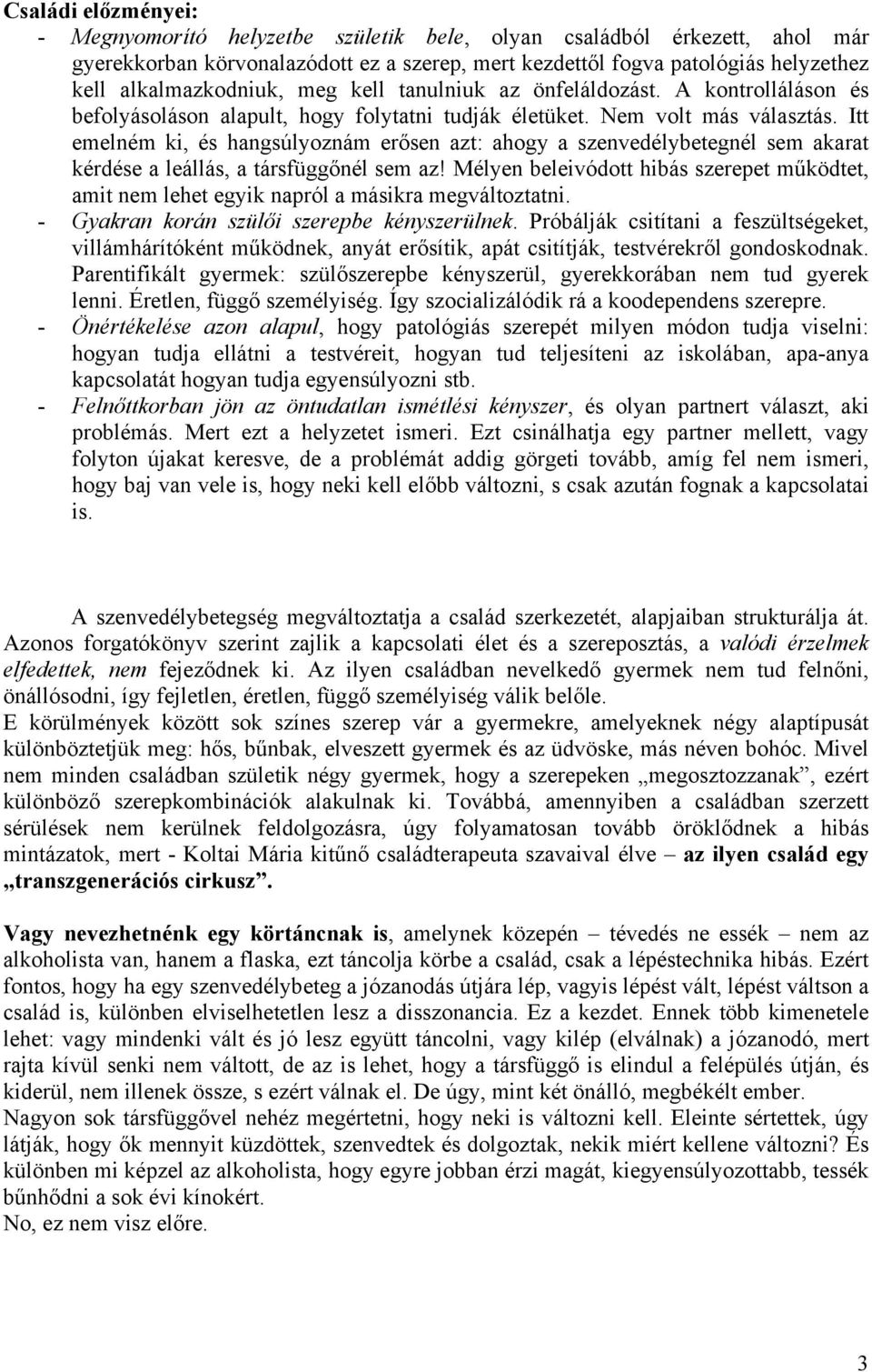 Itt emelném ki, és hangsúlyoznám erősen azt: ahogy a szenvedélybetegnél sem akarat kérdése a leállás, a társfüggőnél sem az!