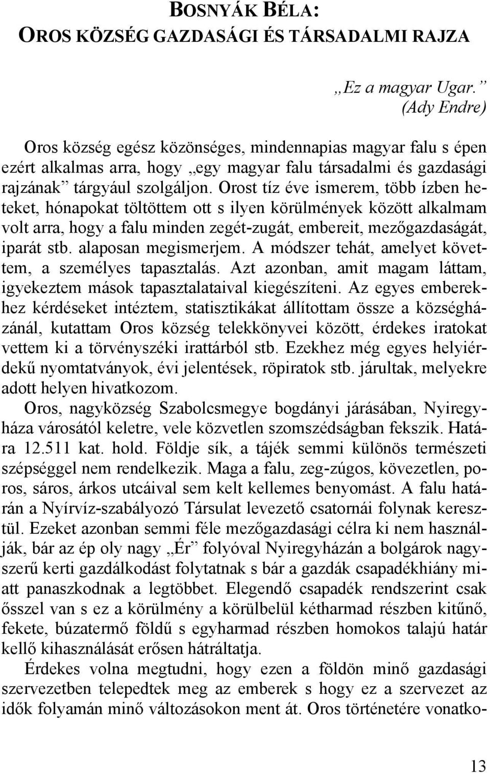 Orost tíz éve ismerem, több ízben heteket, hónapokat töltöttem ott s ilyen körülmények között alkalmam volt arra, hogy a falu minden zegét-zugát, embereit, mezőgazdaságát, iparát stb.