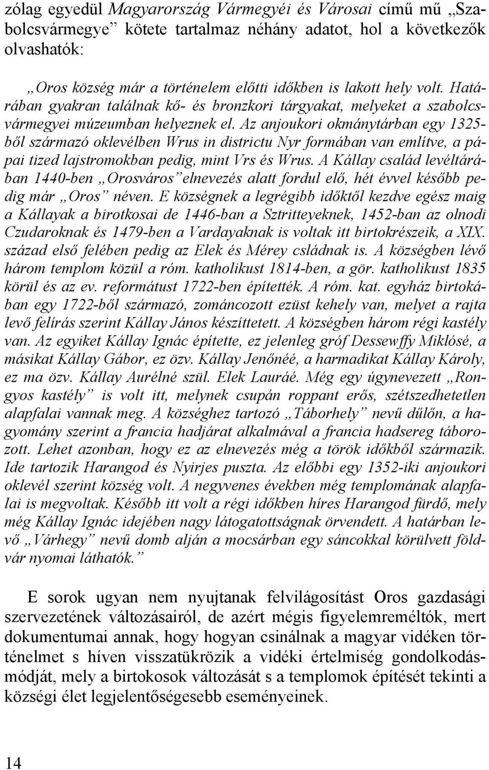 Az anjoukori okmánytárban egy 1325- ből származó oklevélben Wrus in districtu Nyr formában van említve, a pápai tized lajstromokban pedig, mint Vrs és Wrus.