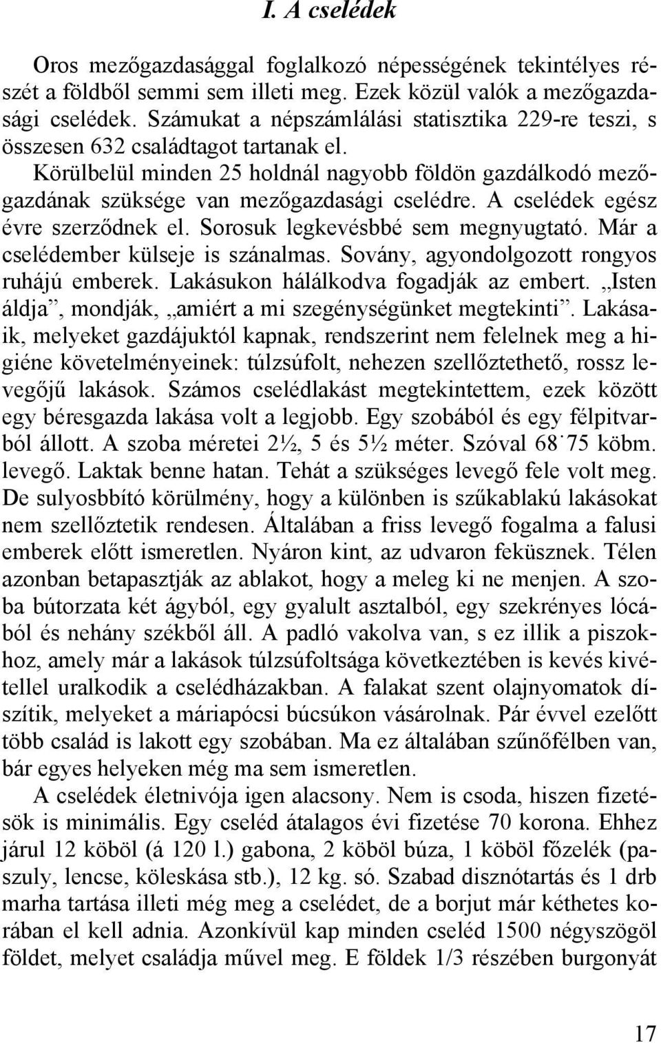 A cselédek egész évre szerződnek el. Sorosuk legkevésbbé sem megnyugtató. Már a cselédember külseje is szánalmas. Sovány, agyondolgozott rongyos ruhájú emberek.