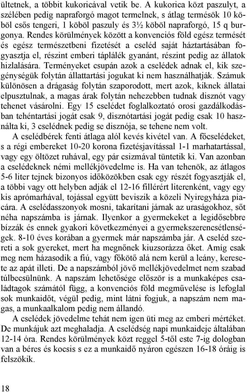 Rendes körülmények között a konvenciós föld egész termését és egész természetbeni fizetését a cseléd saját háztartásában fogyasztja el, részint emberi táplálék gyanánt, részint pedig az állatok