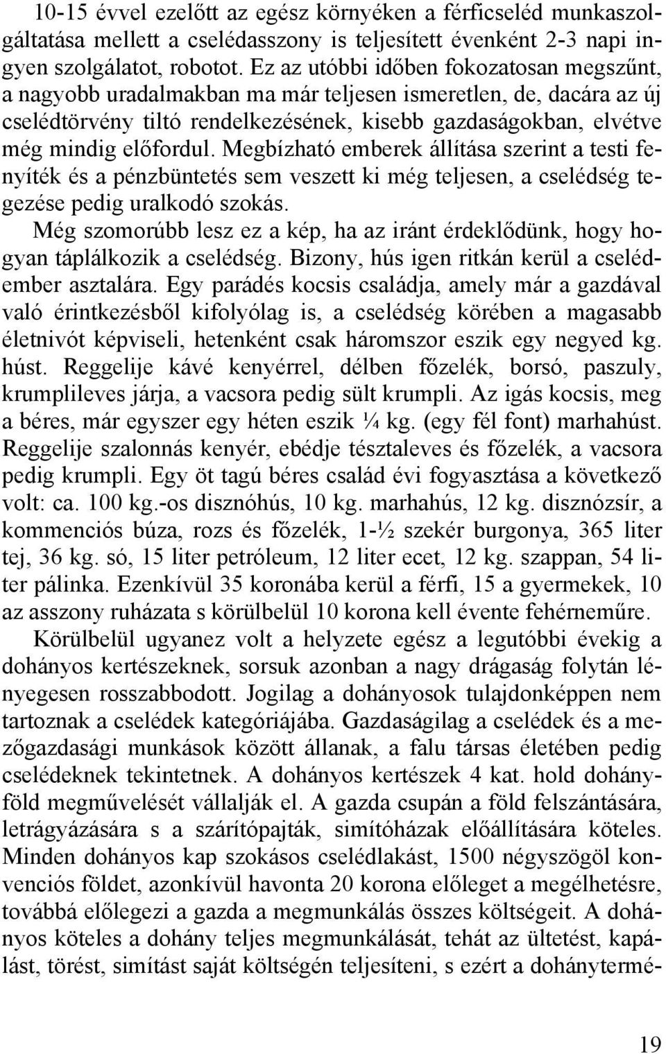 Megbízható emberek állítása szerint a testi fenyíték és a pénzbüntetés sem veszett ki még teljesen, a cselédség tegezése pedig uralkodó szokás.