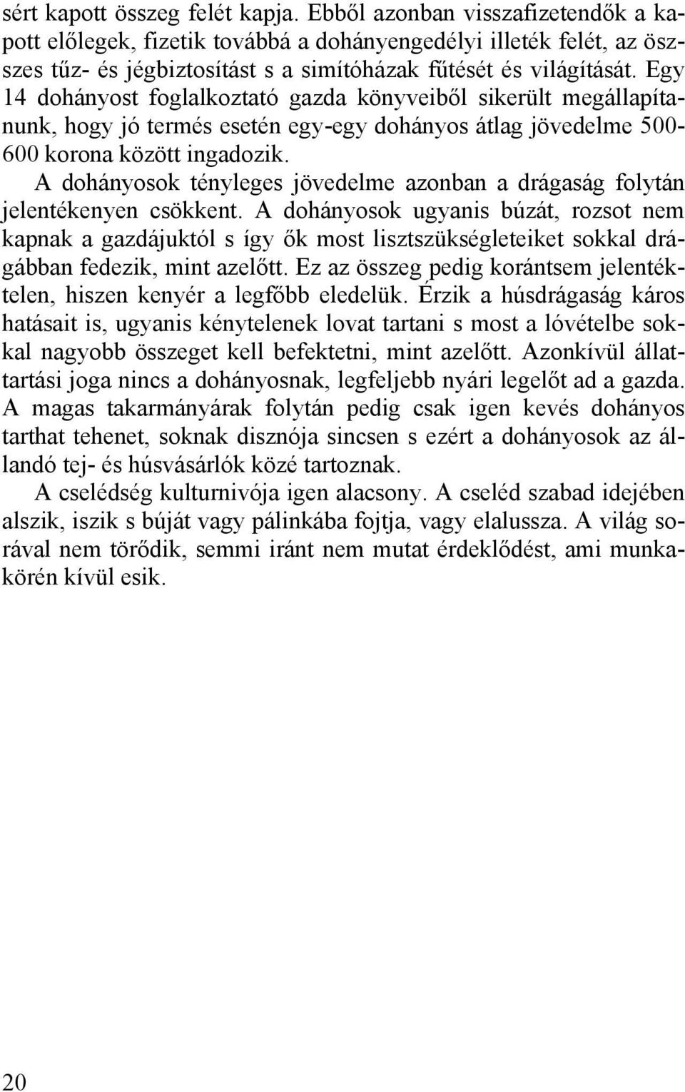 Egy 14 dohányost foglalkoztató gazda könyveiből sikerült megállapítanunk, hogy jó termés esetén egy-egy dohányos átlag jövedelme 500-600 korona között ingadozik.