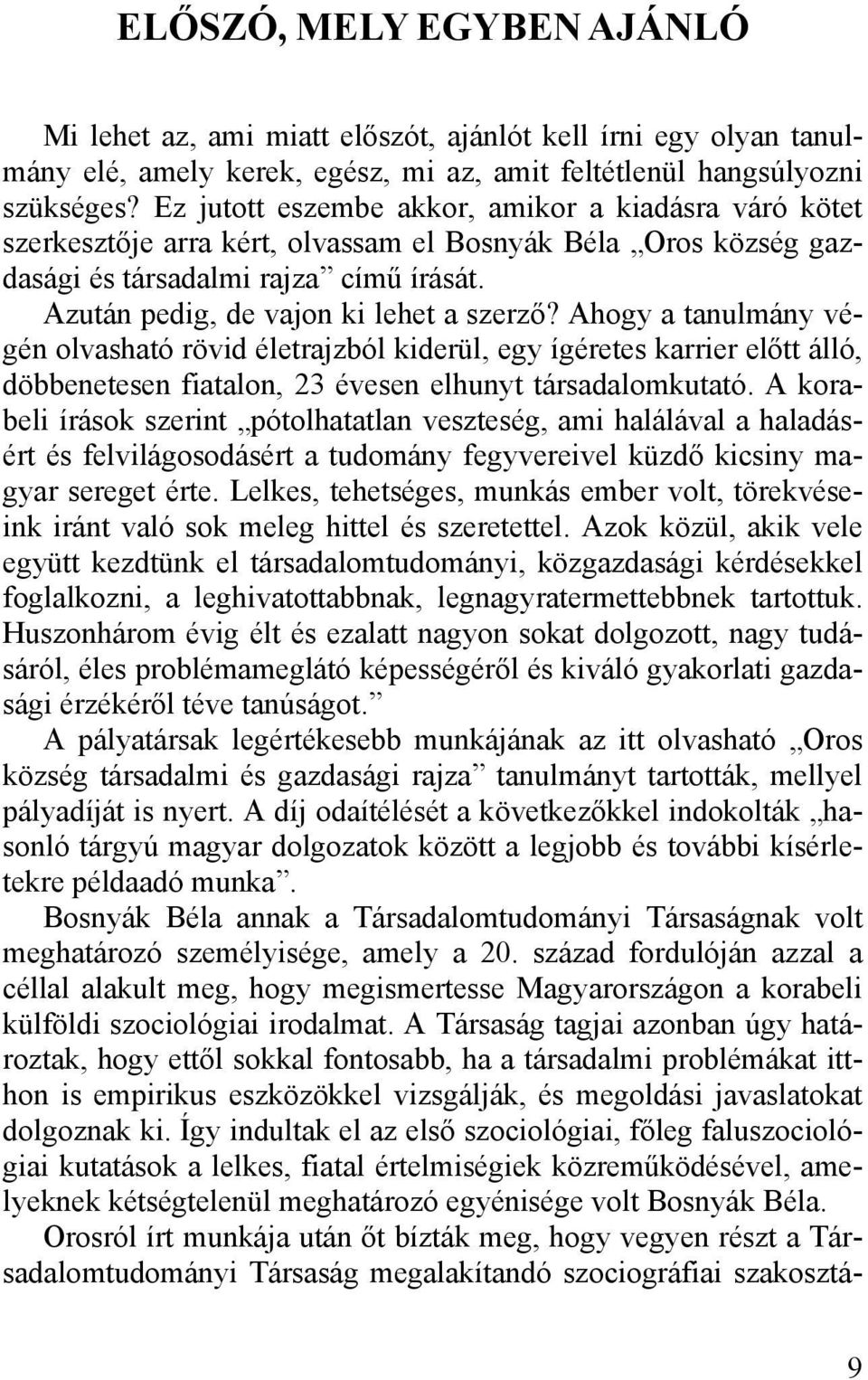 Ahogy a tanulmány végén olvasható rövid életrajzból kiderül, egy ígéretes karrier előtt álló, döbbenetesen fiatalon, 23 évesen elhunyt társadalomkutató.