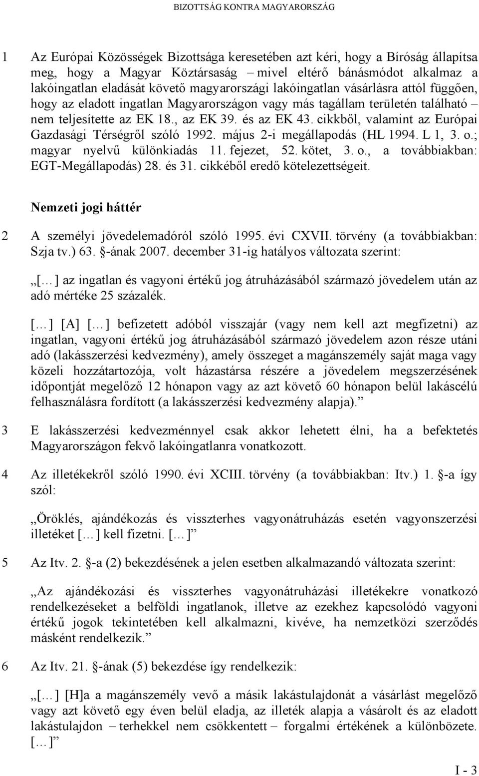 cikkből, valamint az Európai Gazdasági Térségről szóló 1992. május 2-i megállapodás (HL 1994. L 1, 3. o.; magyar nyelvű különkiadás 11. fejezet, 52. kötet, 3. o., a továbbiakban: EGT-Megállapodás) 28.