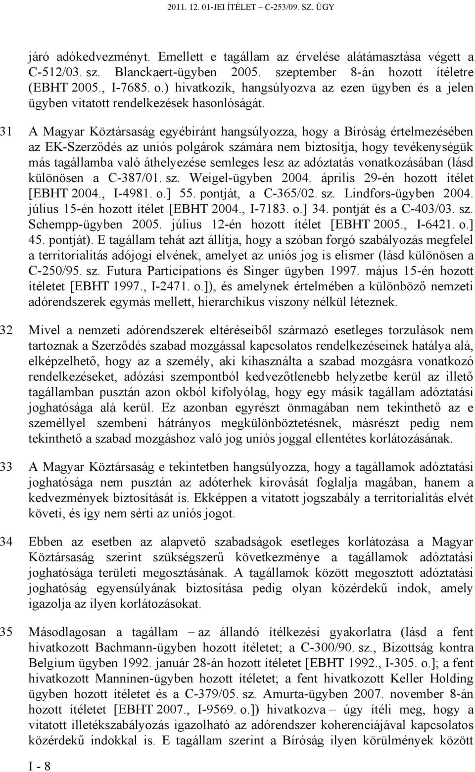 31 A Magyar Köztársaság egyébiránt hangsúlyozza, hogy a Bíróság értelmezésében az EK-Szerződés az uniós polgárok számára nem biztosítja, hogy tevékenységük más tagállamba való áthelyezése semleges