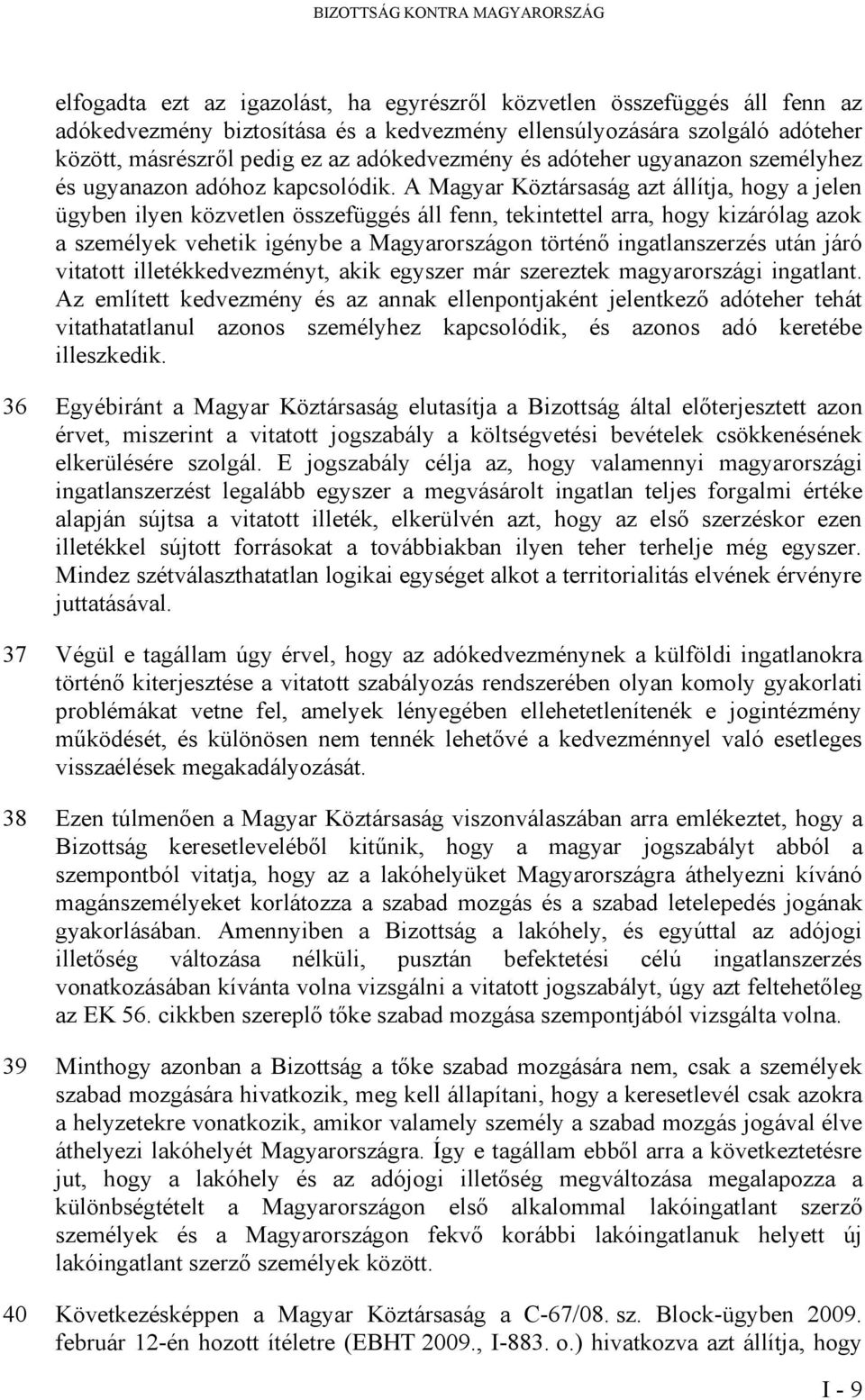 A Magyar Köztársaság azt állítja, hogy a jelen ügyben ilyen közvetlen összefüggés áll fenn, tekintettel arra, hogy kizárólag azok a személyek vehetik igénybe a Magyarországon történő ingatlanszerzés