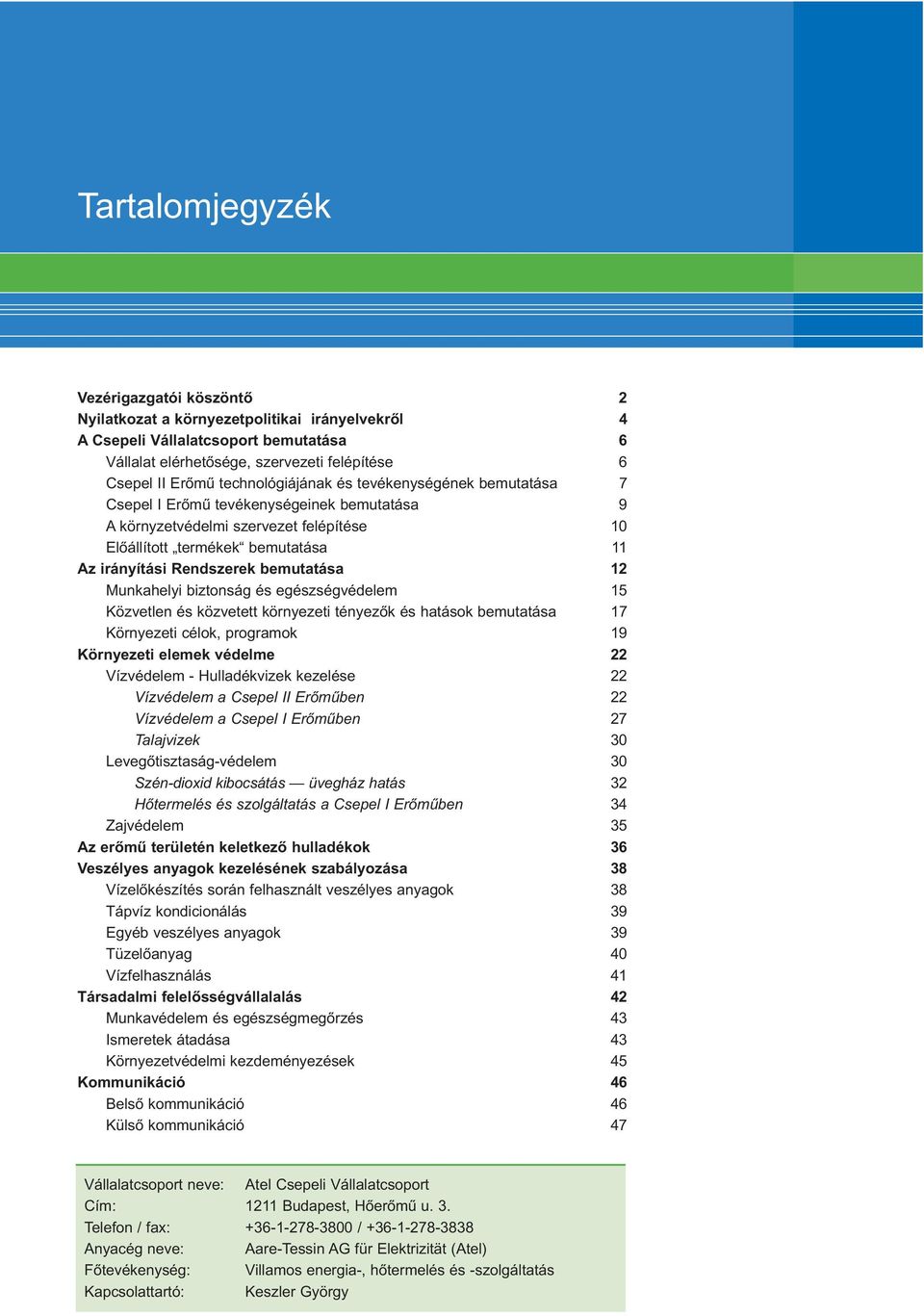 bemutatása 12 Munkahelyi biztonság és egészségvédelem 15 Közvetlen és közvetett környezeti tényezõk és hatások bemutatása 17 Környezeti célok, programok 19 Környezeti elemek védelme 22 Vízvédelem -