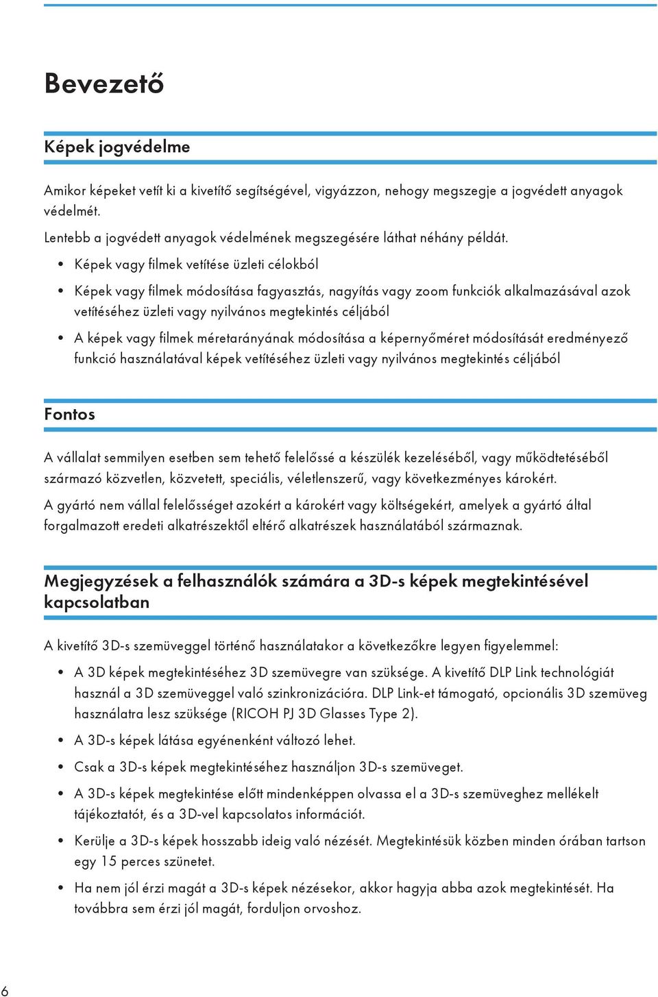 Képek vagy filmek vetítése üzleti célokból Képek vagy filmek módosítása fagyasztás, nagyítás vagy zoom funkciók alkalmazásával azok vetítéséhez üzleti vagy nyilvános megtekintés céljából A képek vagy