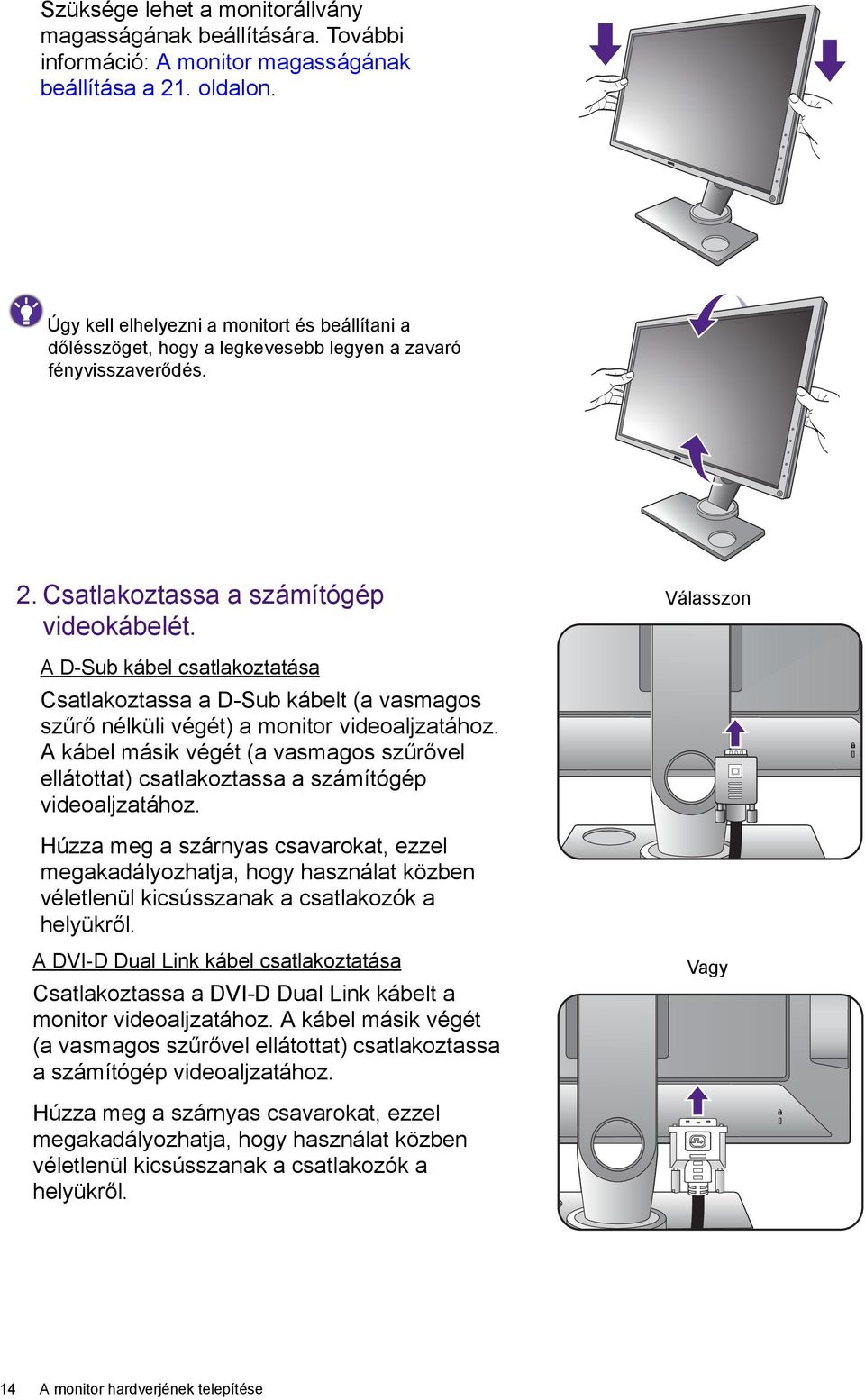 Válasszon A D-Sub kábel csatlakoztatása Csatlakoztassa a D-Sub kábelt (a vasmagos szűrő nélküli végét) a monitor videoaljzatához.