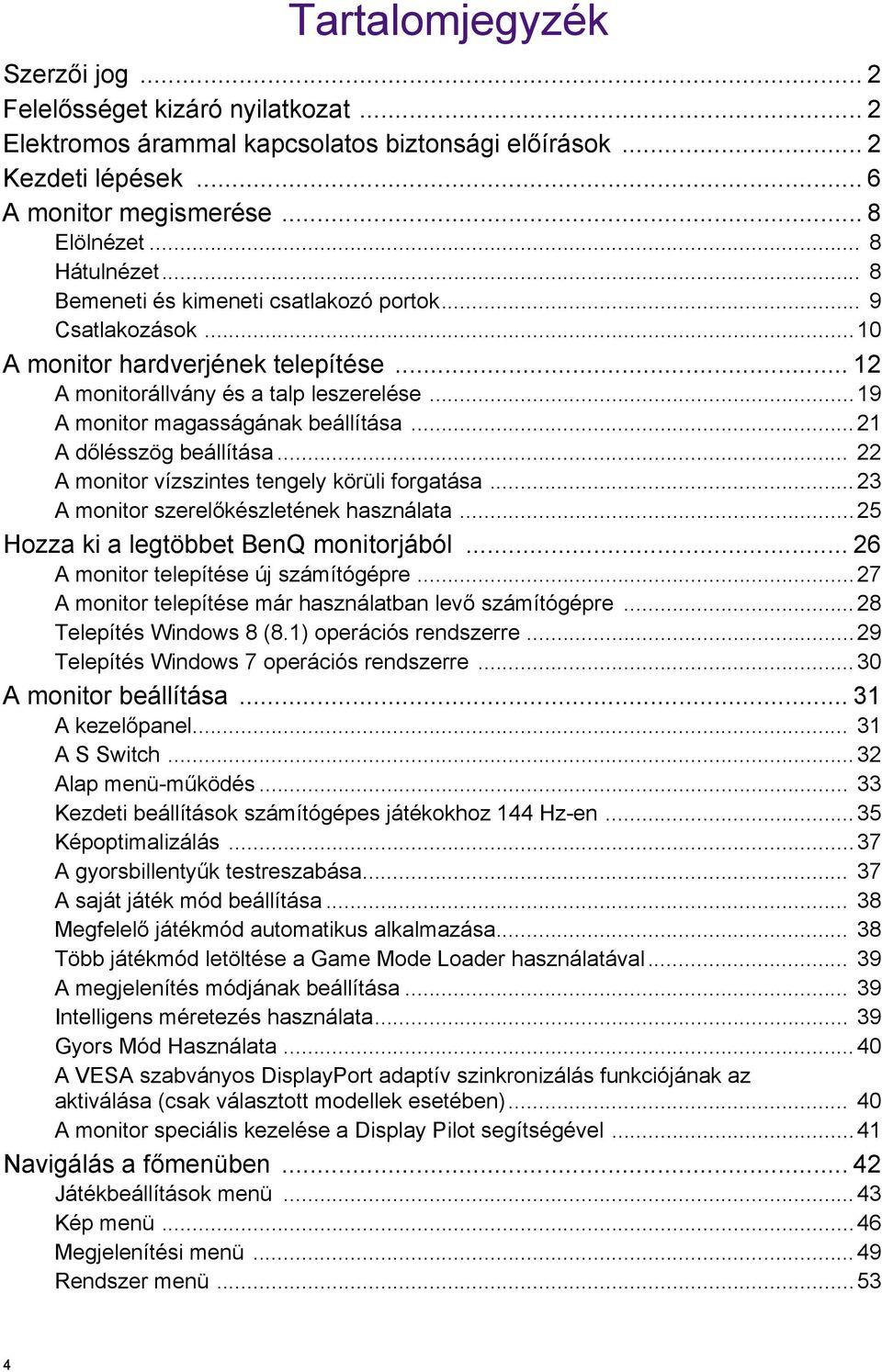 ..21 A dőlésszög beállítása... 22 A monitor vízszintes tengely körüli forgatása...23 A monitor szerelőkészletének használata...25 Hozza ki a legtöbbet BenQ monitorjából.