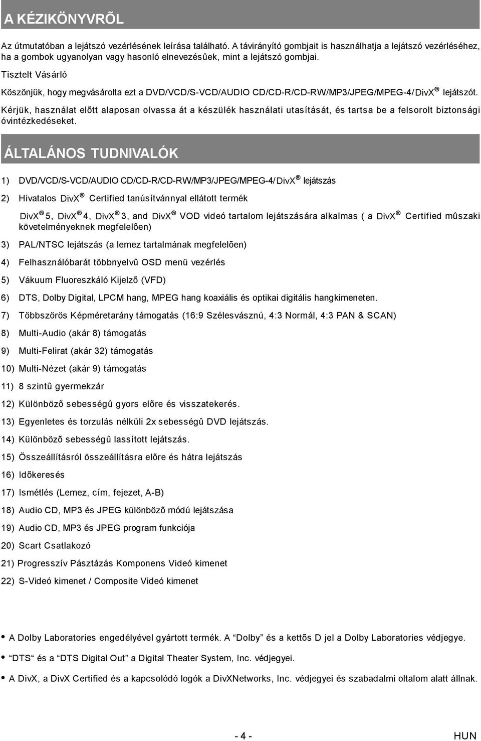 Tisztelt Vásárló Köszönjük, hogy megvásárolta ezt a DVD/VCD/S-VCD/AUDIO CD/CD-R/CD-RW/MP3/JPEG/MPEG-4/DivX lejátszót.