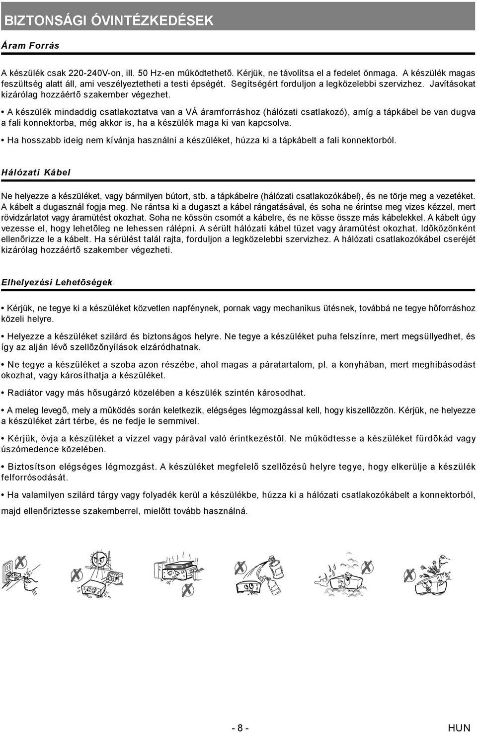 A készülék mindaddig csatlakoztatva van a VÁ áramforráshoz (hálózati csatlakozó), amíg a tápkábel be van dugva a fali konnektorba, még akkor is, ha a készülék maga ki van kapcsolva.