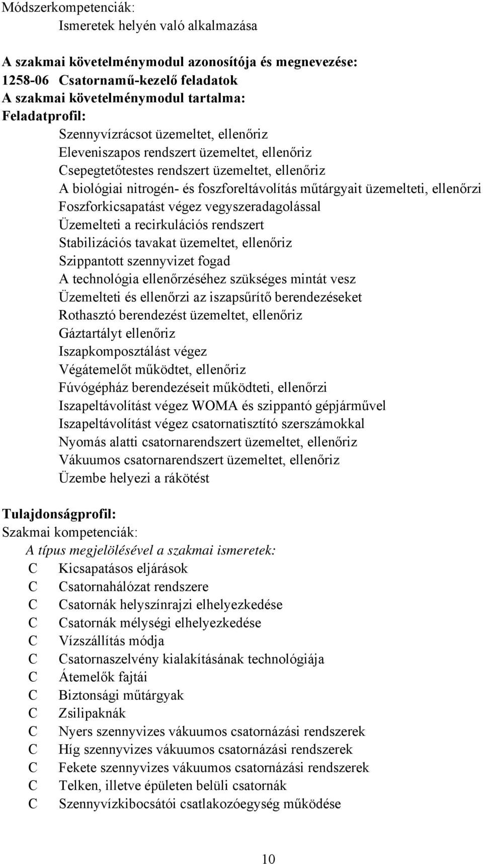 ellenőrzi Foszforkicsapatást végez vegyszeradagolással Üzemelteti a recirkulációs rendszert Stabilizációs tavakat üzemeltet, ellenőriz Szippantott szennyvizet fogad A technológia ellenőrzéséhez