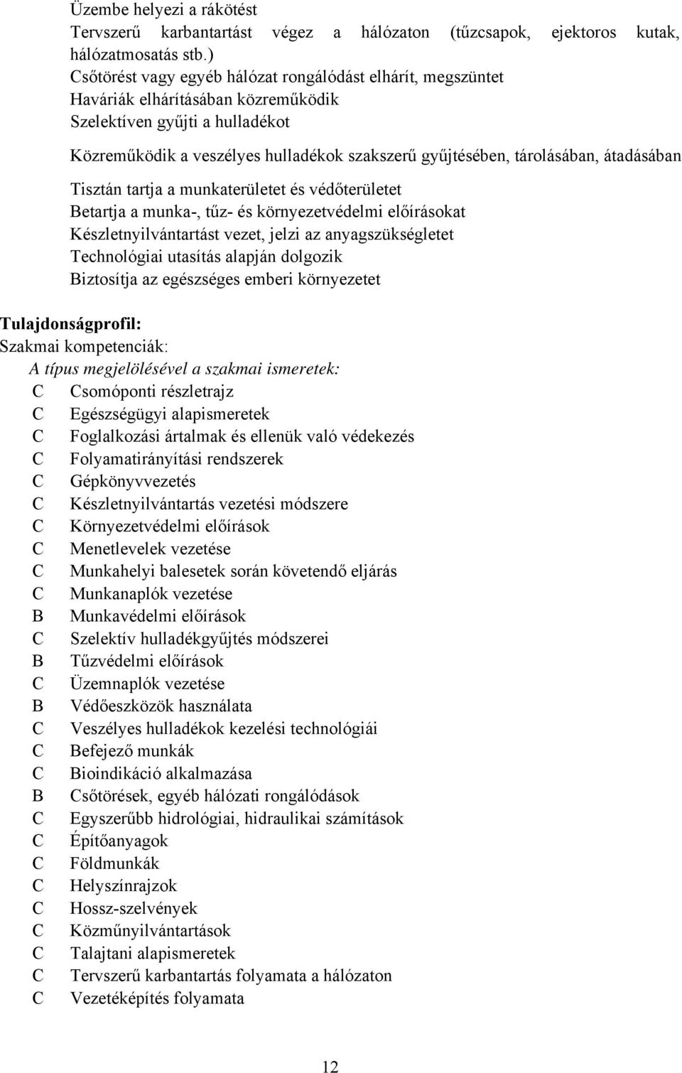 tárolásában, átadásában Tisztán tartja a munkaterületet és védőterületet Betartja a munka, tűz és környezetvédelmi előírásokat Készletnyilvántartást vezet, jelzi az anyagszükségletet Technológiai