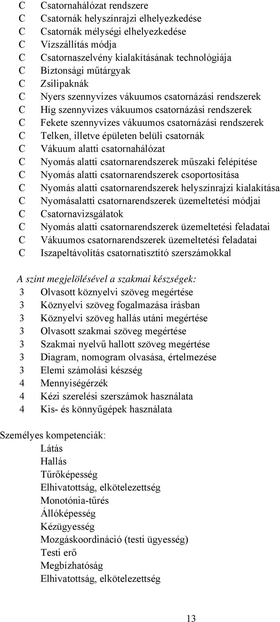 alatti csatornahálózat Nyomás alatti csatornarendszerek műszaki felépítése Nyomás alatti csatornarendszerek csoportosítása Nyomás alatti csatornarendszerek helyszínrajzi kialakítása Nyomásalatti