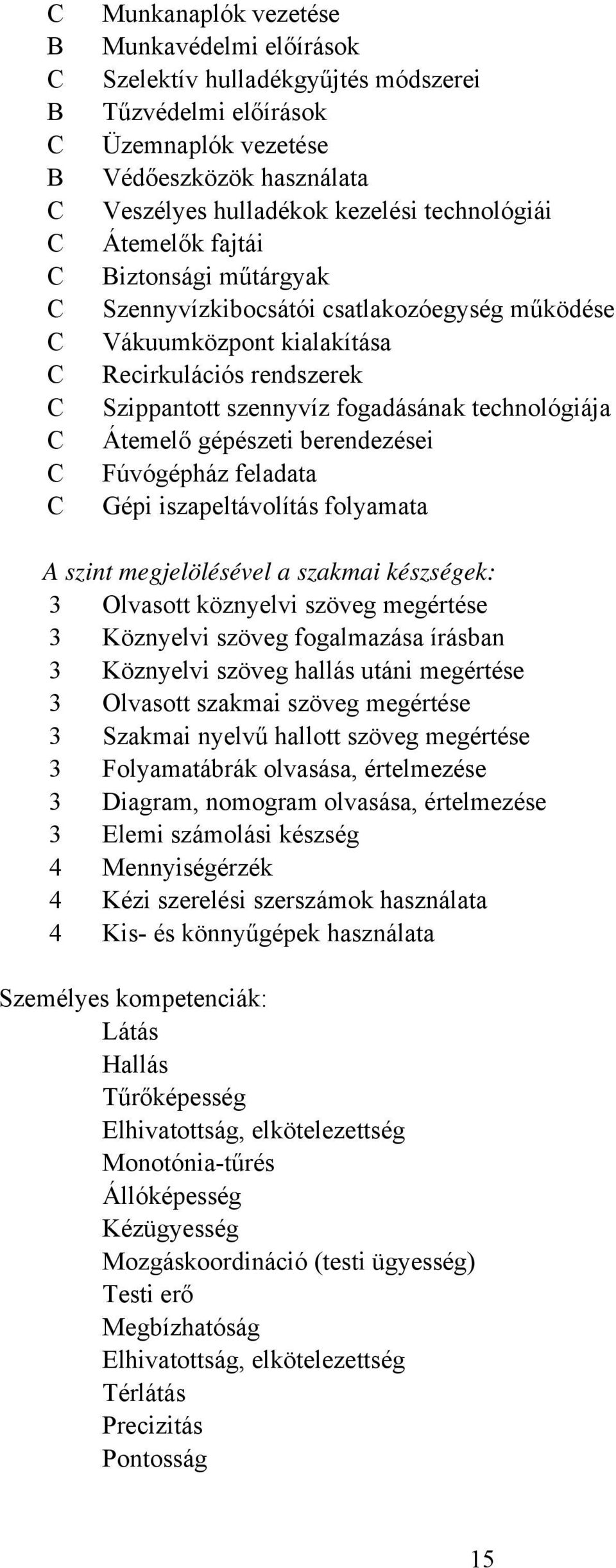 berendezései Fúvógépház feladata Gépi iszapeltávolítás folyamata A szint megjelölésével a szakmai készségek: 3 Olvasott köznyelvi szöveg megértése 3 Köznyelvi szöveg fogalmazása írásban 3 Köznyelvi