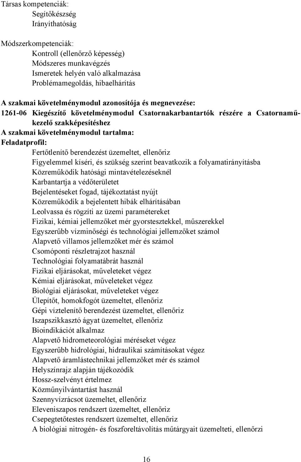 Fertőtlenítő berendezést üzemeltet, ellenőriz Figyelemmel kíséri, és szükség szerint beavatkozik a folyamatirányításba Közreműködik hatósági mintavételezéseknél Karbantartja a védőterületet