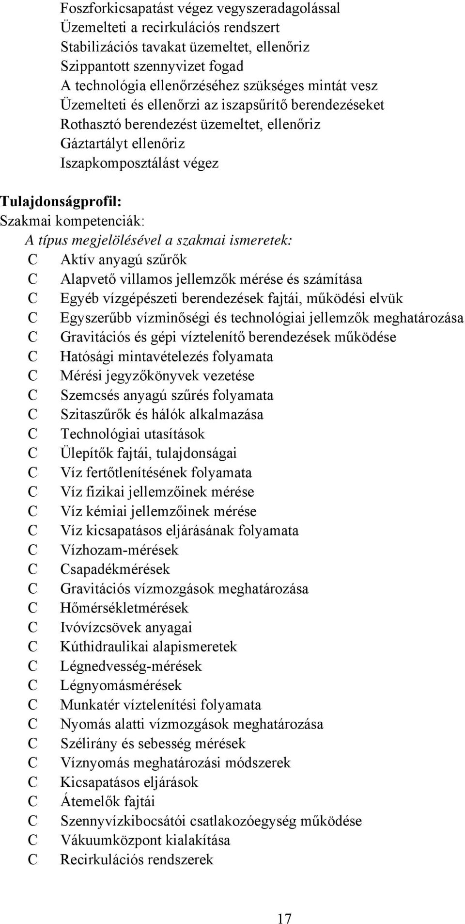 típus megjelölésével a szakmai ismeretek: Aktív anyagú szűrők Alapvető villamos jellemzők mérése és számítása Egyéb vízgépészeti berendezések fajtái, működési elvük Egyszerűbb vízminőségi és