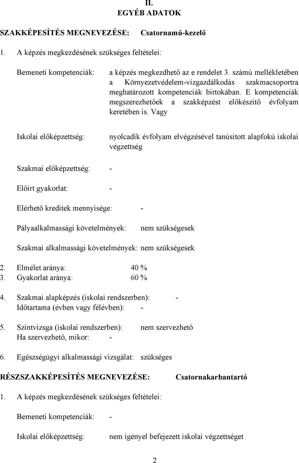 Vagy Iskolai előképzettség: Szakmai előképzettség: Előírt gyakorlat: nyolcadik évfolyam elvégzésével tanúsított alapfokú iskolai végzettség Elérhető kreditek mennyisége: Pályaalkalmassági