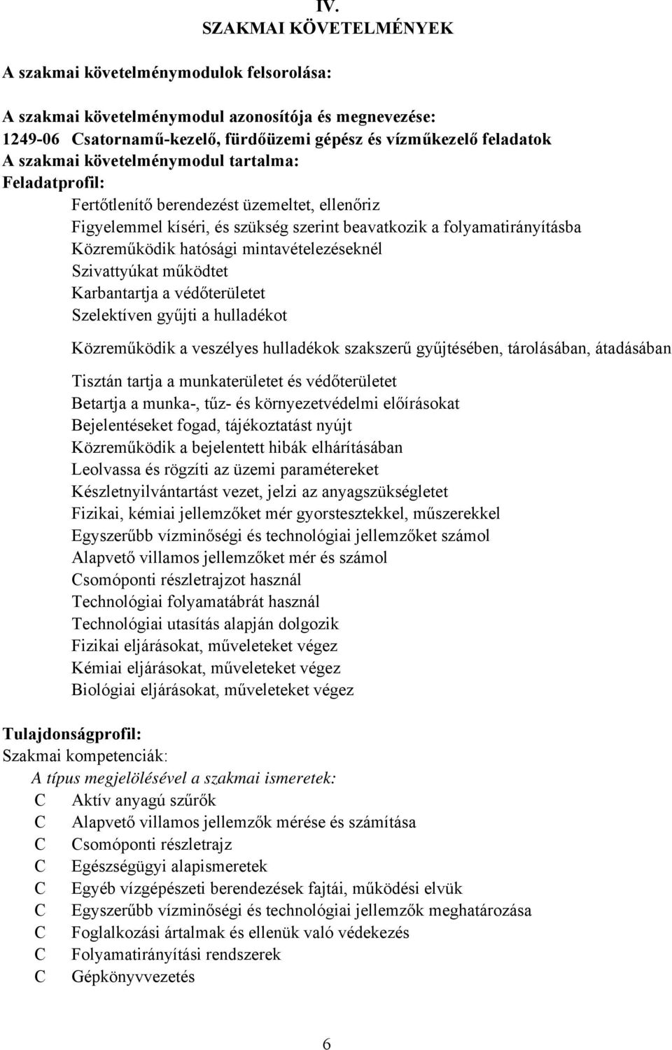 mintavételezéseknél Szivattyúkat működtet Karbantartja a védőterületet Szelektíven gyűjti a hulladékot Közreműködik a veszélyes hulladékok szakszerű gyűjtésében, tárolásában, átadásában Tisztán