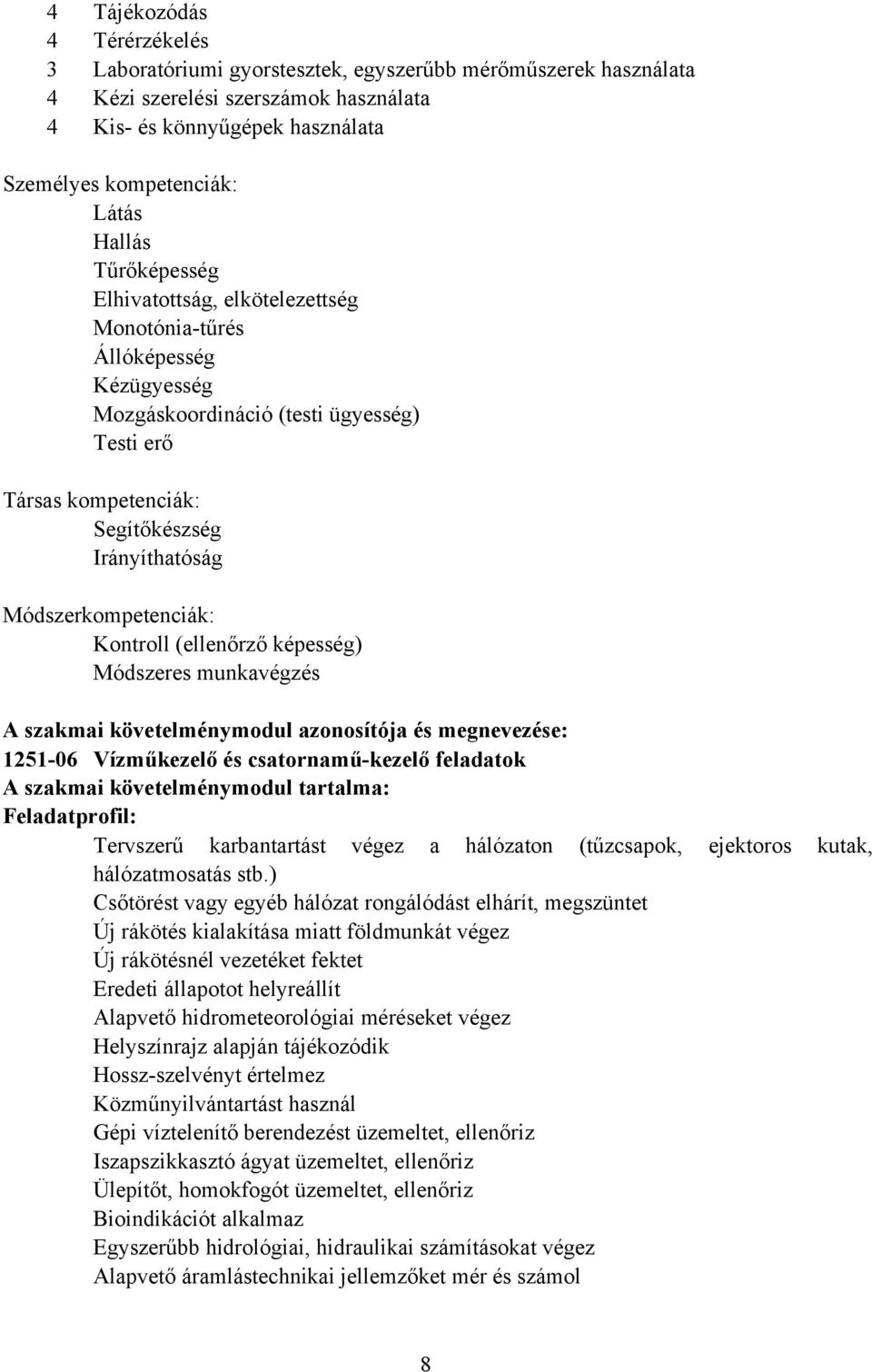 Módszerkompetenciák: Kontroll (ellenőrző képesség) Módszeres munkavégzés A szakmai követelménymodul azonosítója és megnevezése: 125106 Vízműkezelő és csatornaműkezelő feladatok A szakmai