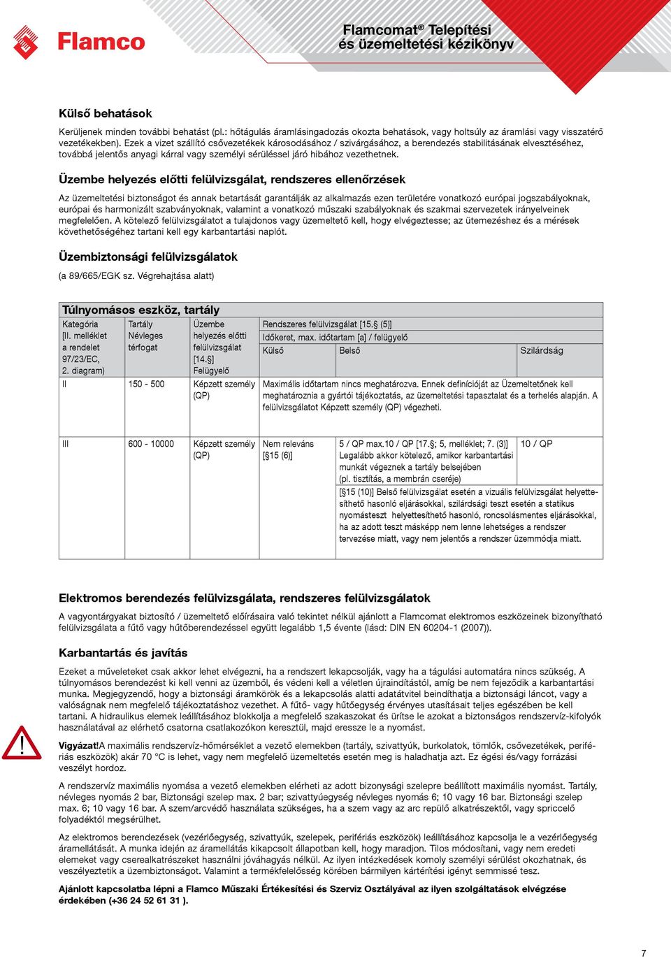 Üzembe helyezés előtti felülvizsgálat, rendszeres ellenőrzések Az üzemeltetési biztonságot és annak betartását garantálják az alkalmazás ezen területére vonatkozó európai jogszabályoknak, európai és