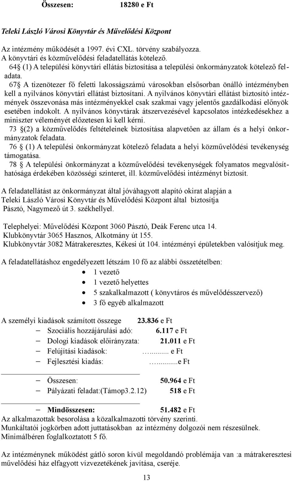 67 A tizenötezer fő feletti lakosságszámú városokban elsősorban önálló intézményben kell a nyilvános könyvtári ellátást biztosítani.