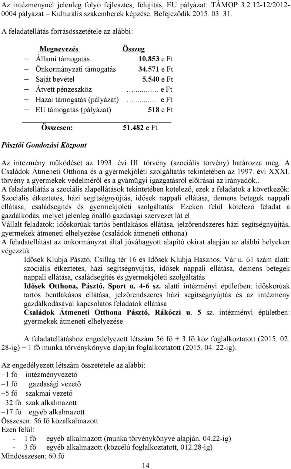 .. e Ft Hazai támogatás (pályázat)... e Ft EU támogatás (pályázat) 518 e Ft Összesen: 51.482 e Ft Pásztói Gondozási Központ Az intézmény működését az 1993. évi III.