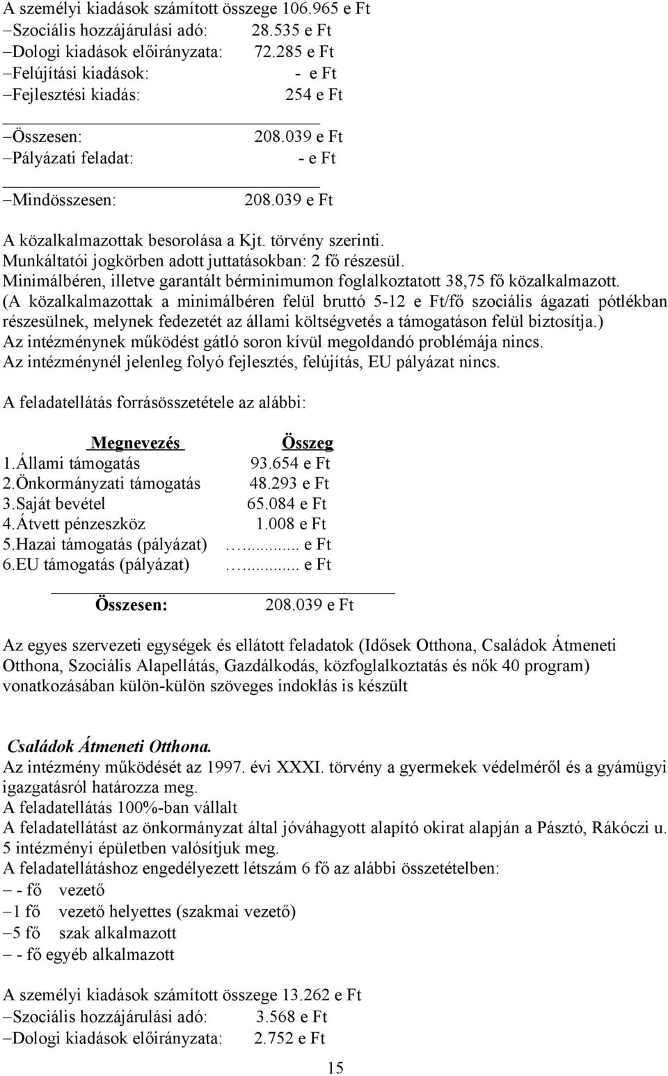 Munkáltatói jogkörben adott juttatásokban: 2 fő részesül. Minimálbéren, illetve garantált bérminimumon foglalkoztatott 38,75 fő közalkalmazott.