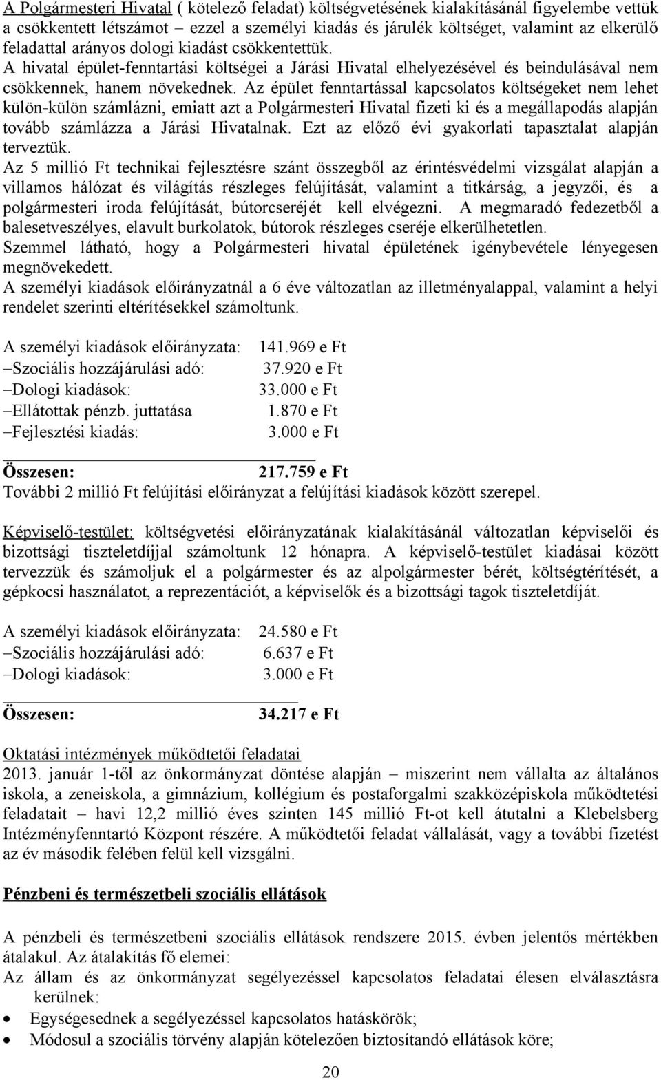 Az épület fenntartással kapcsolatos költségeket nem lehet külön-külön számlázni, emiatt azt a Polgármesteri Hivatal fizeti ki és a megállapodás alapján tovább számlázza a Járási Hivatalnak.