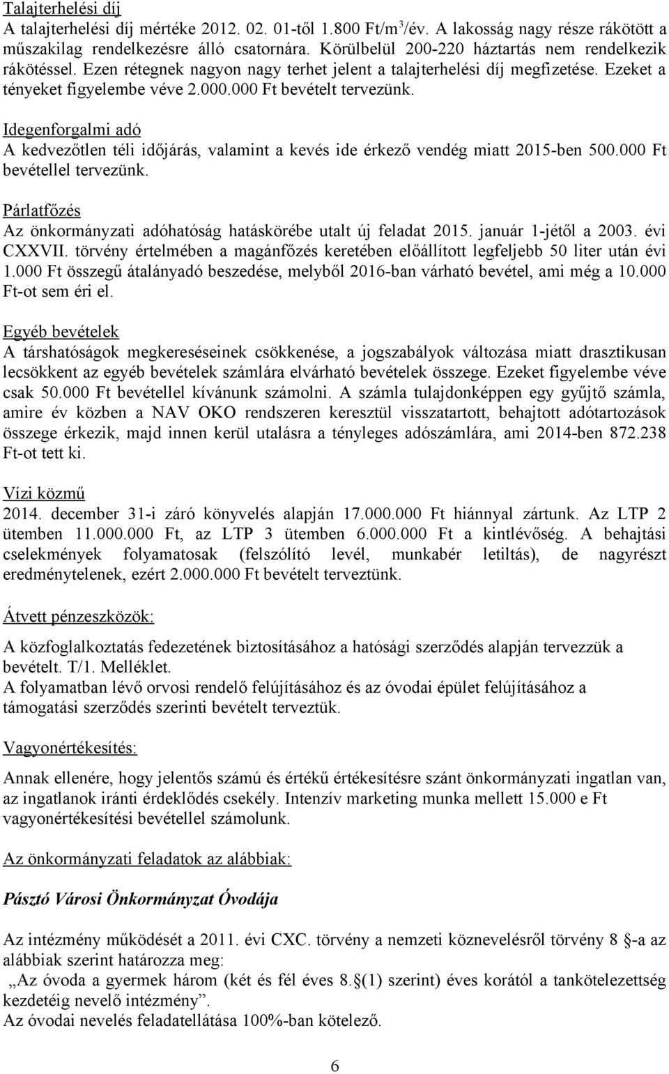 Idegenforgalmi adó A kedvezőtlen téli időjárás, valamint a kevés ide érkező vendég miatt 2015-ben 500.000 Ft bevétellel tervezünk.