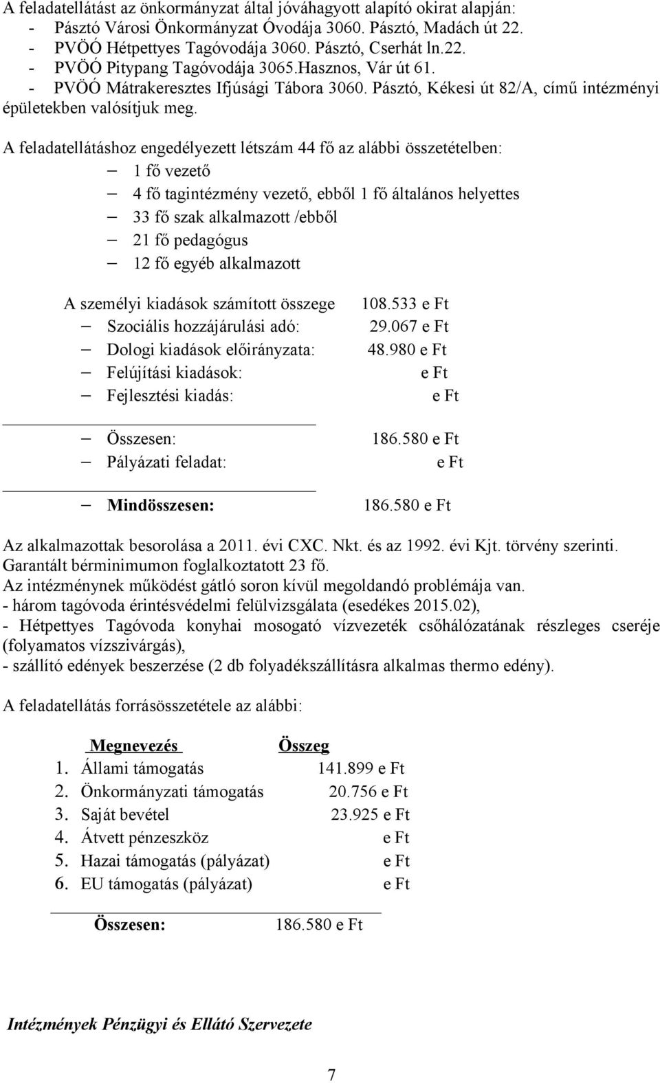 A feladatellátáshoz engedélyezett létszám 44 fő az alábbi összetételben: 1 fő vezető 4 fő tagintézmény vezető, ebből 1 fő általános helyettes 33 fő szak alkalmazott /ebből 21 fő pedagógus 12 fő egyéb