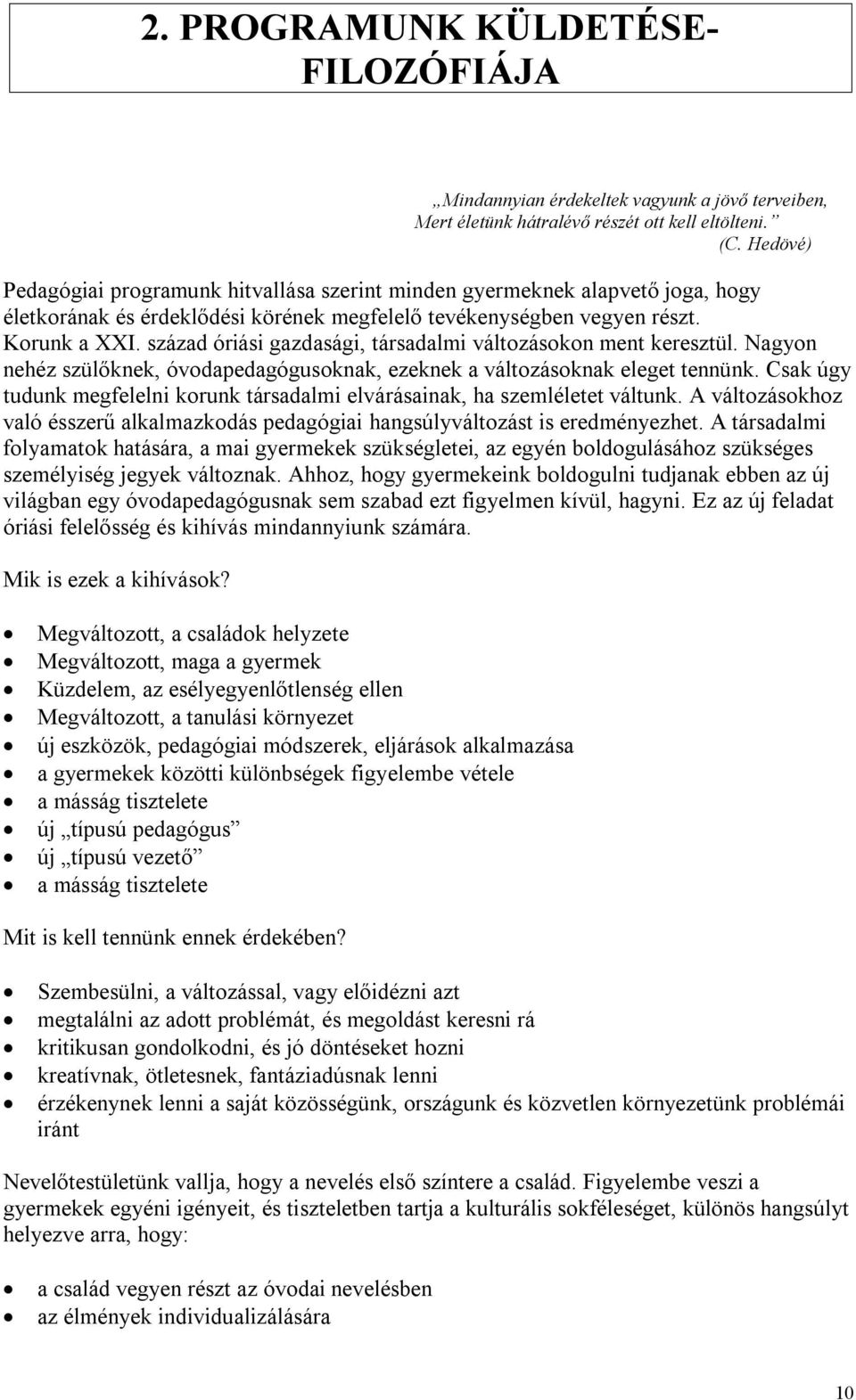 század óriási gazdasági, társadalmi változásokon ment keresztül. Nagyon nehéz szülőknek, óvodapedagógusoknak, ezeknek a változásoknak eleget tennünk.