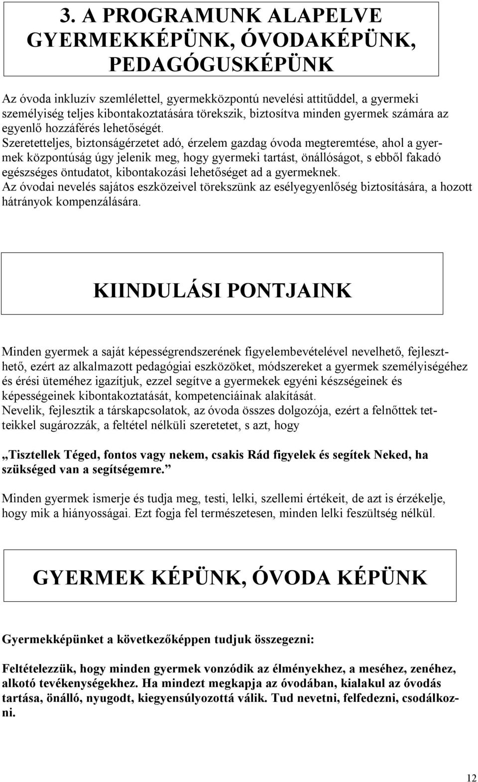 Szeretetteljes, biztonságérzetet adó, érzelem gazdag óvoda megteremtése, ahol a gyermek központúság úgy jelenik meg, hogy gyermeki tartást, önállóságot, s ebből fakadó egészséges öntudatot,