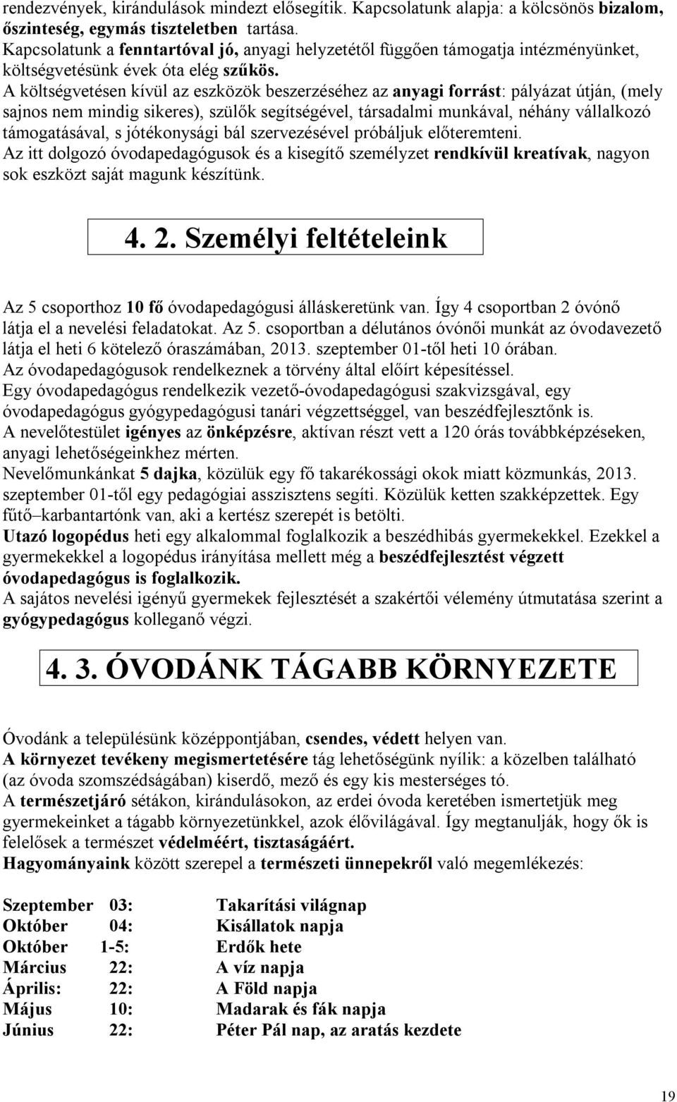 A költségvetésen kívül az eszközök beszerzéséhez az anyagi forrást: pályázat útján, (mely sajnos nem mindig sikeres), szülők segítségével, társadalmi munkával, néhány vállalkozó támogatásával, s