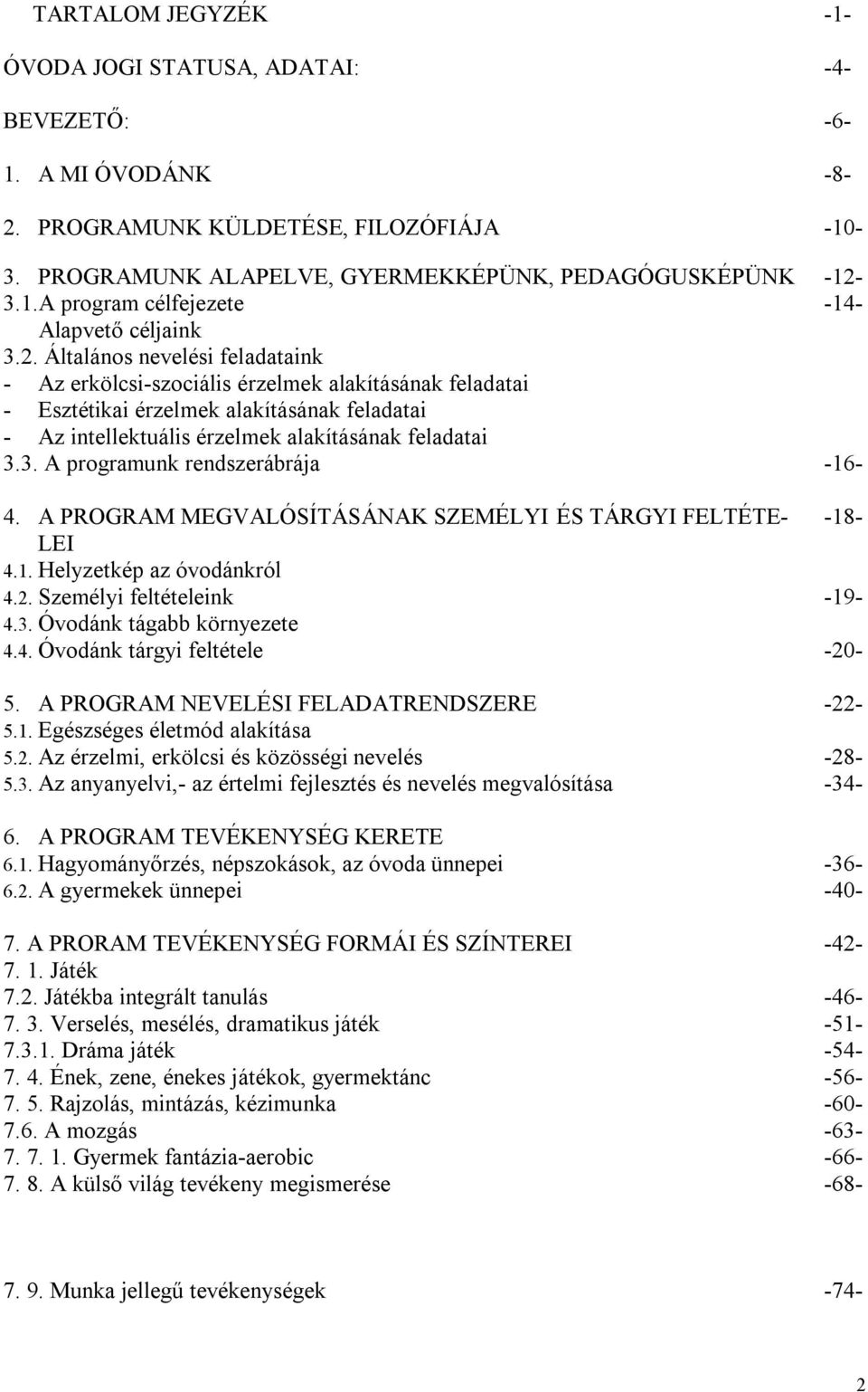 3. A programunk rendszerábrája -16-4. A PROGRAM MEGVALÓSÍTÁSÁNAK SZEMÉLYI ÉS TÁRGYI FELTÉTE- -18- LEI 4.1. Helyzetkép az óvodánkról 4.2. Személyi feltételeink -19-4.3. Óvodánk tágabb környezete 4.4. Óvodánk tárgyi feltétele -20-5.