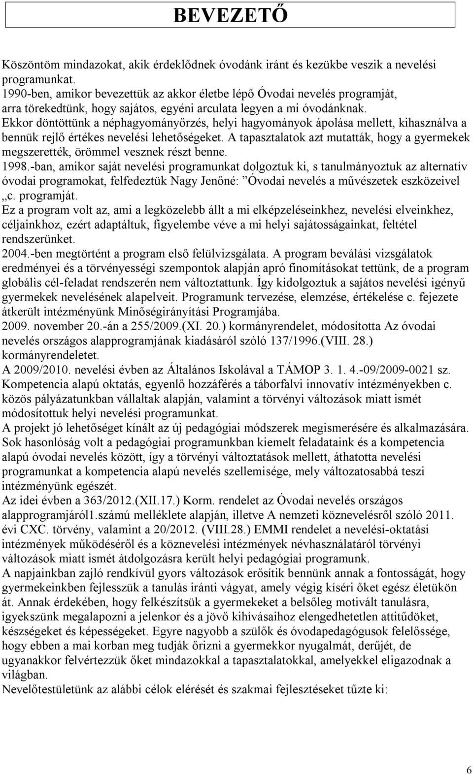 Ekkor döntöttünk a néphagyományőrzés, helyi hagyományok ápolása mellett, kihasználva a bennük rejlő értékes nevelési lehetőségeket.