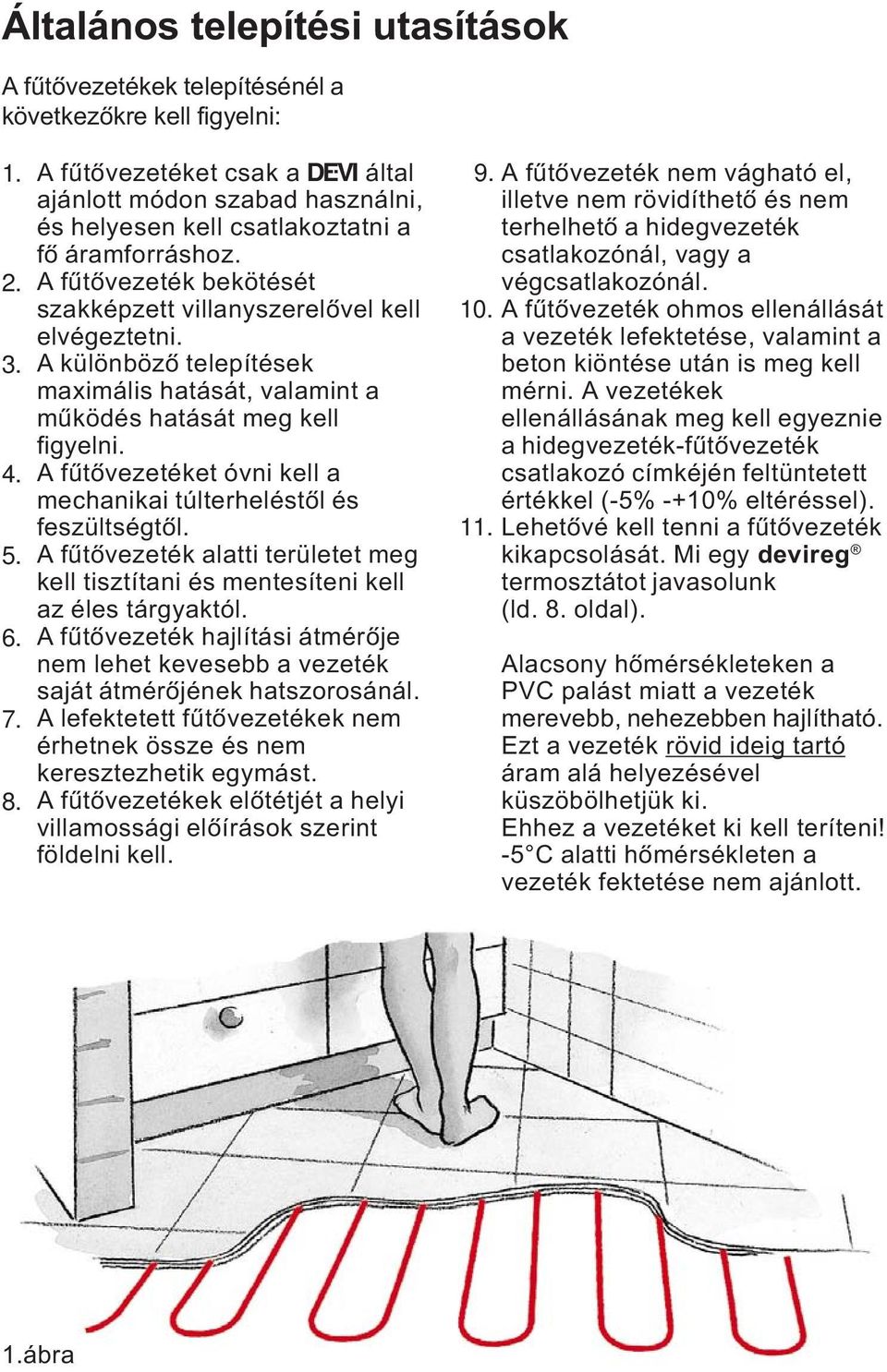 A különbözô telepítések maximális hatását, valamint a mûködés hatását meg kell figyelni. A fûtôvezetéket óvni kell a mechanikai túlterheléstôl és feszültségtôl.