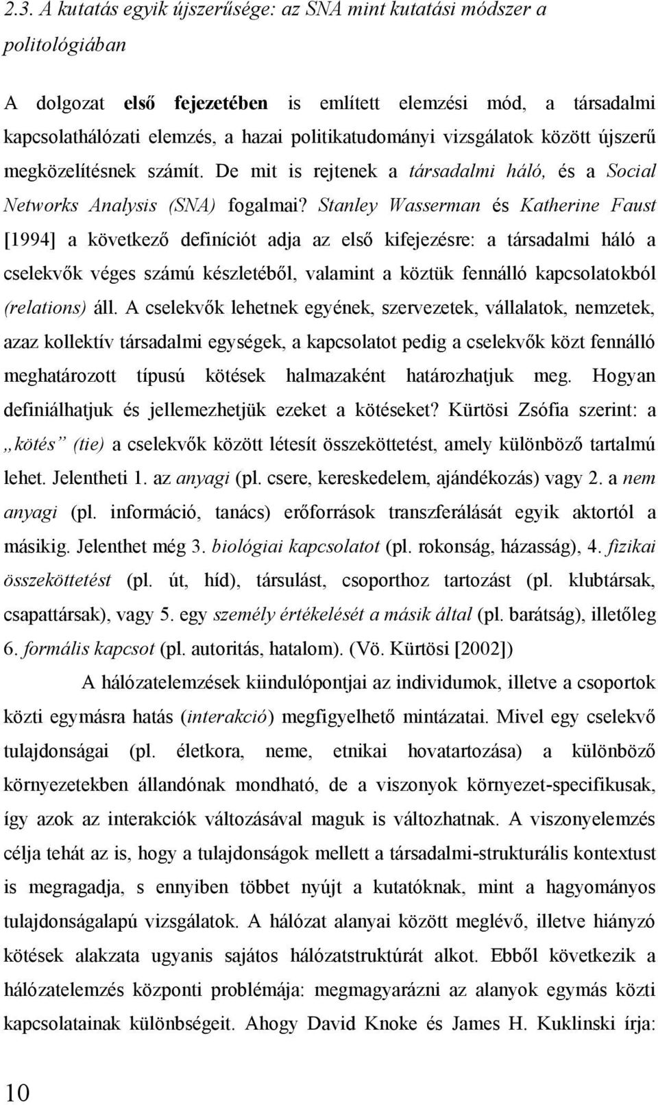 Stanley Wasserman és Katherine Faust [1994] a következő definíciót adja az első kifejezésre: a társadalmi háló a cselekvők véges számú készletéből, valamint a köztük fennálló kapcsolatokból